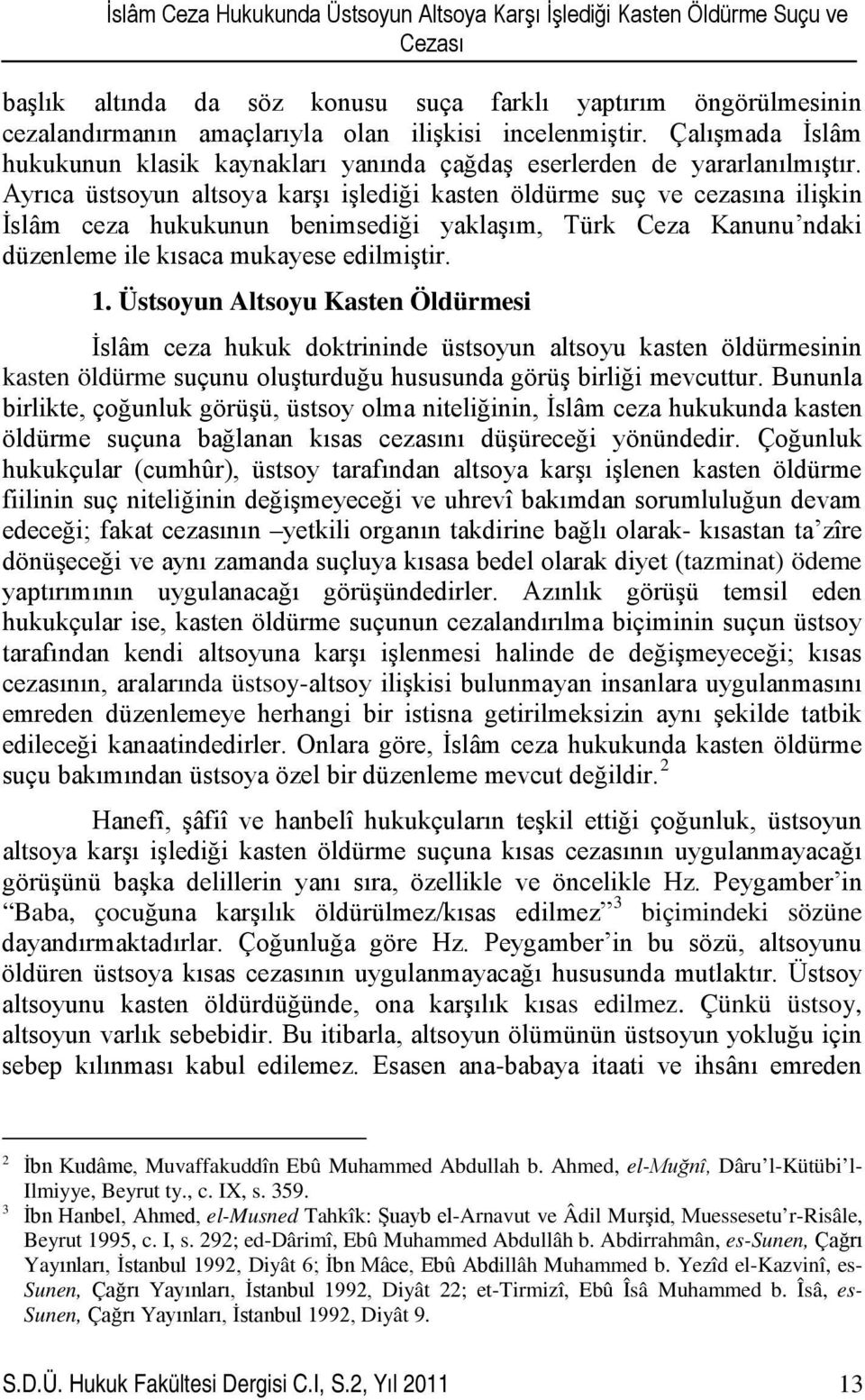 Ayrıca üstsoyun altsoya karşı işlediği kasten öldürme suç ve cezasına ilişkin İslâm ceza hukukunun benimsediği yaklaşım, Türk Ceza Kanunu ndaki düzenleme ile kısaca mukayese edilmiştir. 1.