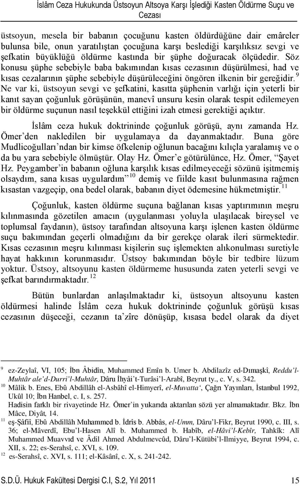 Söz konusu şüphe sebebiyle baba bakımından kısas cezasının düşürülmesi, had ve kısas cezalarının şüphe sebebiyle düşürüleceğini öngören ilkenin bir gereğidir.