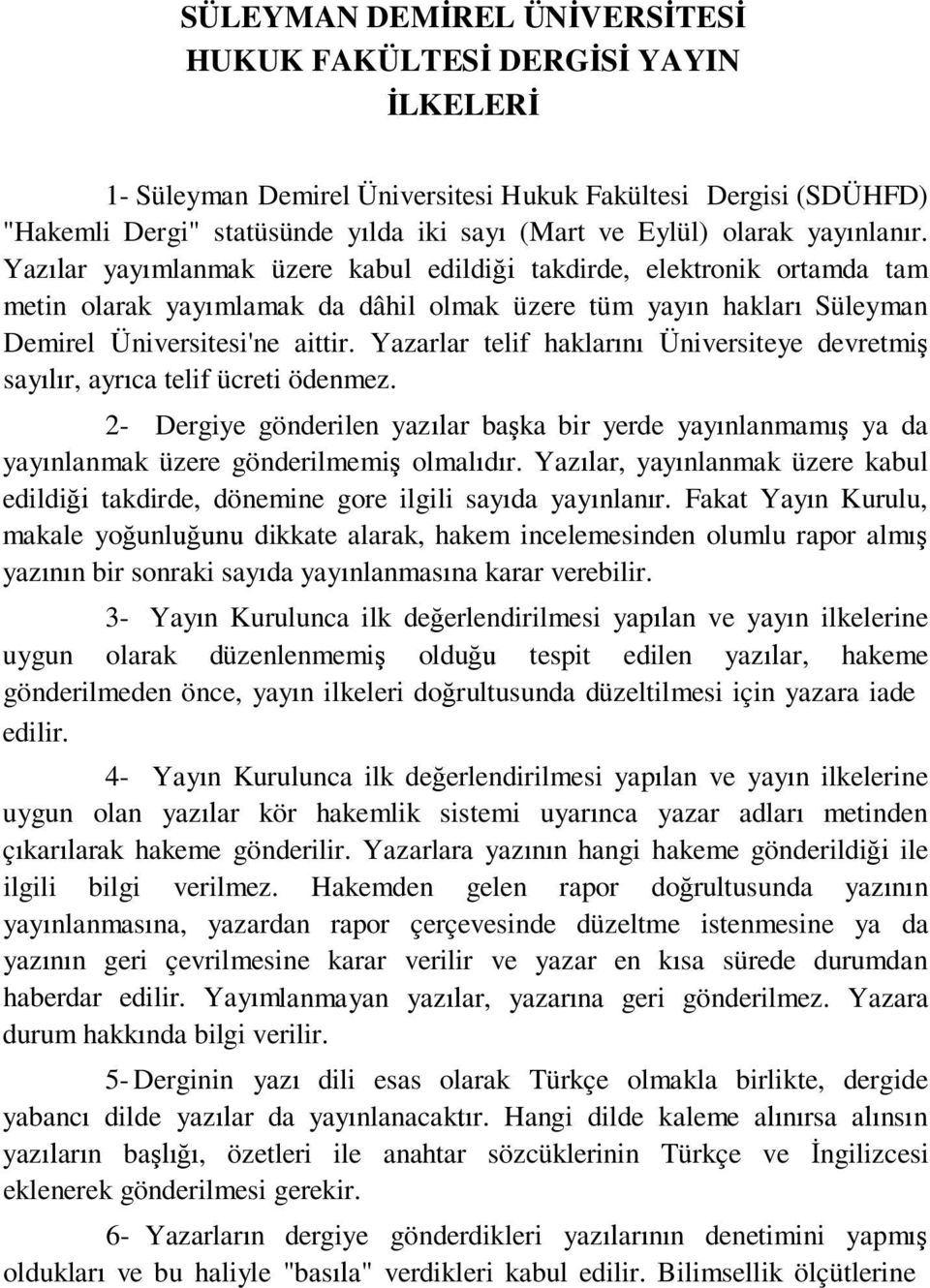 Yazarlar telif haklarını Üniversiteye devretmiş sayılır, ayrıca telif ücreti ödenmez. 2- Dergiye gönderilen yazılar başka bir yerde yayınlanmamış ya da yayınlanmak üzere gönderilmemiş olmalıdır.