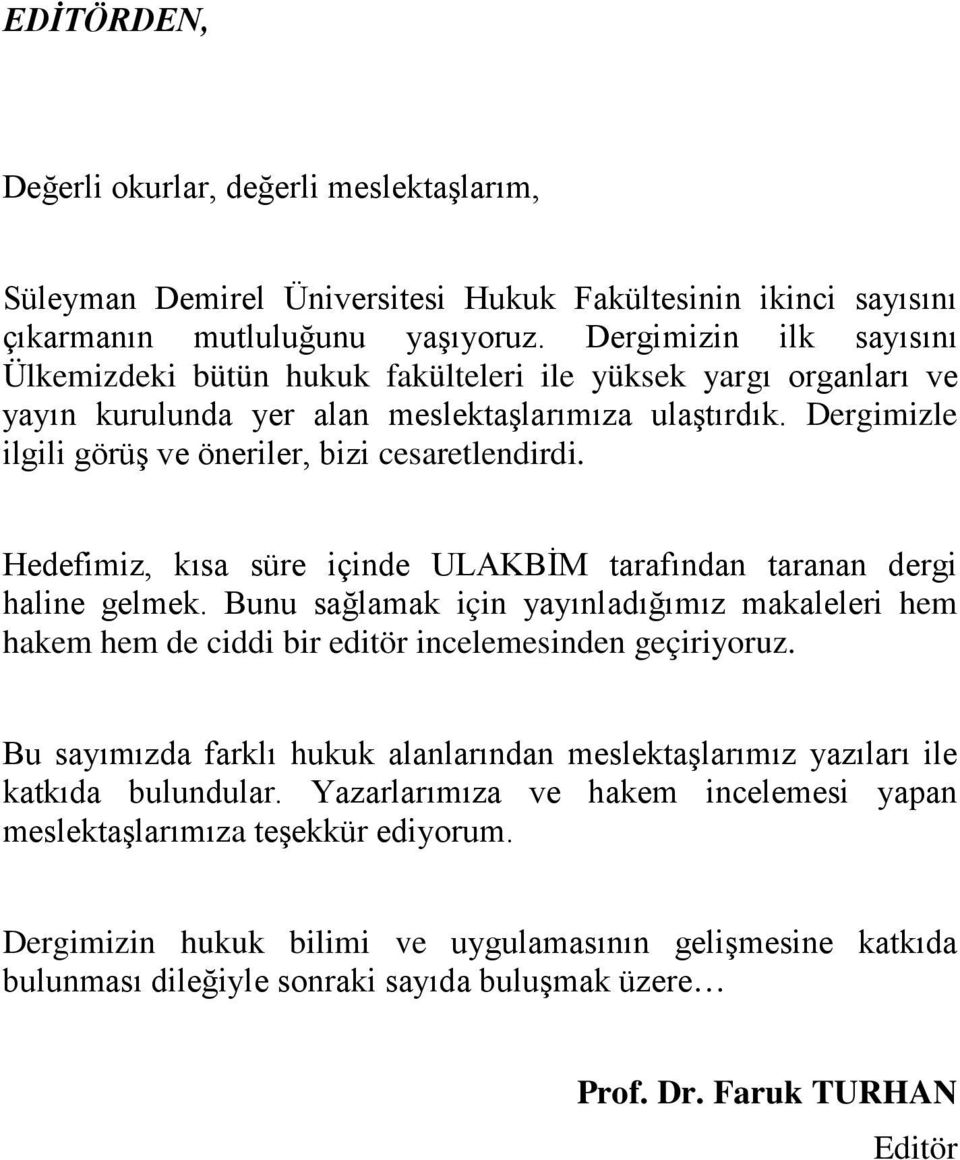 Dergimizle ilgili görüş ve öneriler, bizi cesaretlendirdi. Hedefimiz, kısa süre içinde ULAKBİM tarafından taranan dergi haline gelmek.