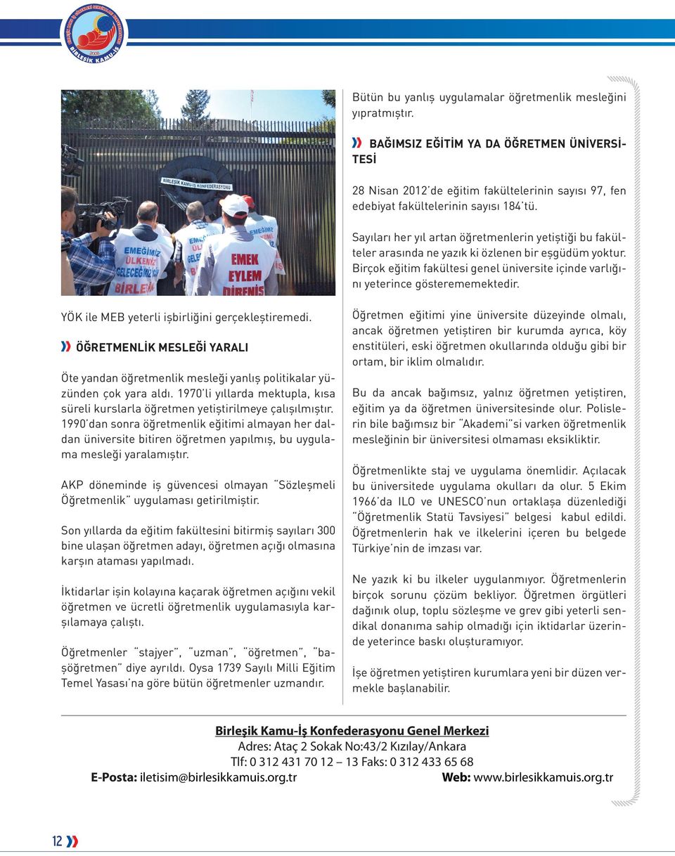 Sayıları her yıl artan öğretmenlerin yetiştiği bu fakülteler arasında ne yazık ki özlenen bir eşgüdüm yoktur. Birçok eğitim fakültesi genel üniversite içinde varlığını yeterince gösterememektedir.