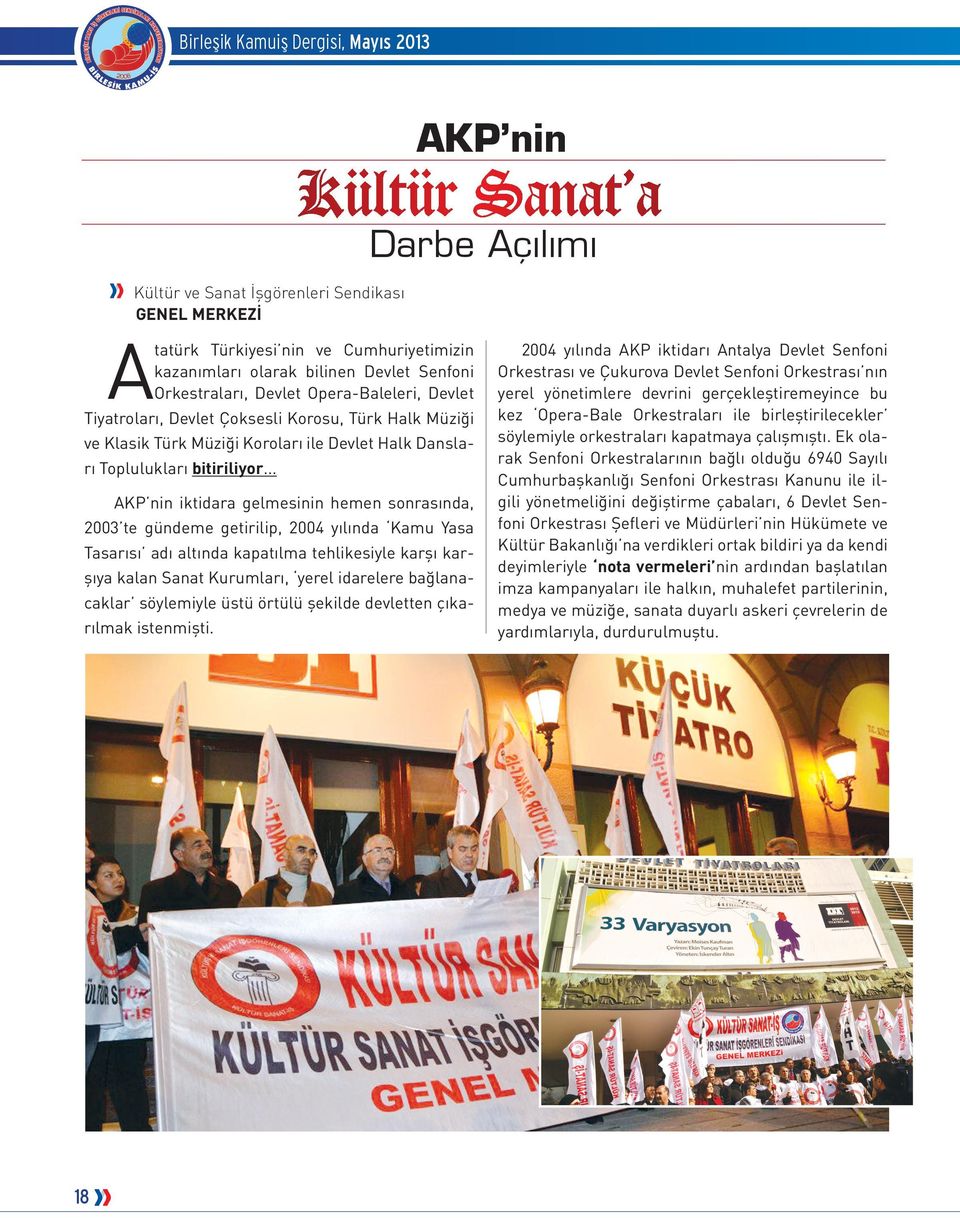 .. AKP nin iktidara gelmesinin hemen sonrasında, 2003 te gündeme getirilip, 2004 yılında Kamu Yasa Tasarısı adı altında kapatılma tehlikesiyle karşı karşıya kalan Sanat Kurumları, yerel idarelere