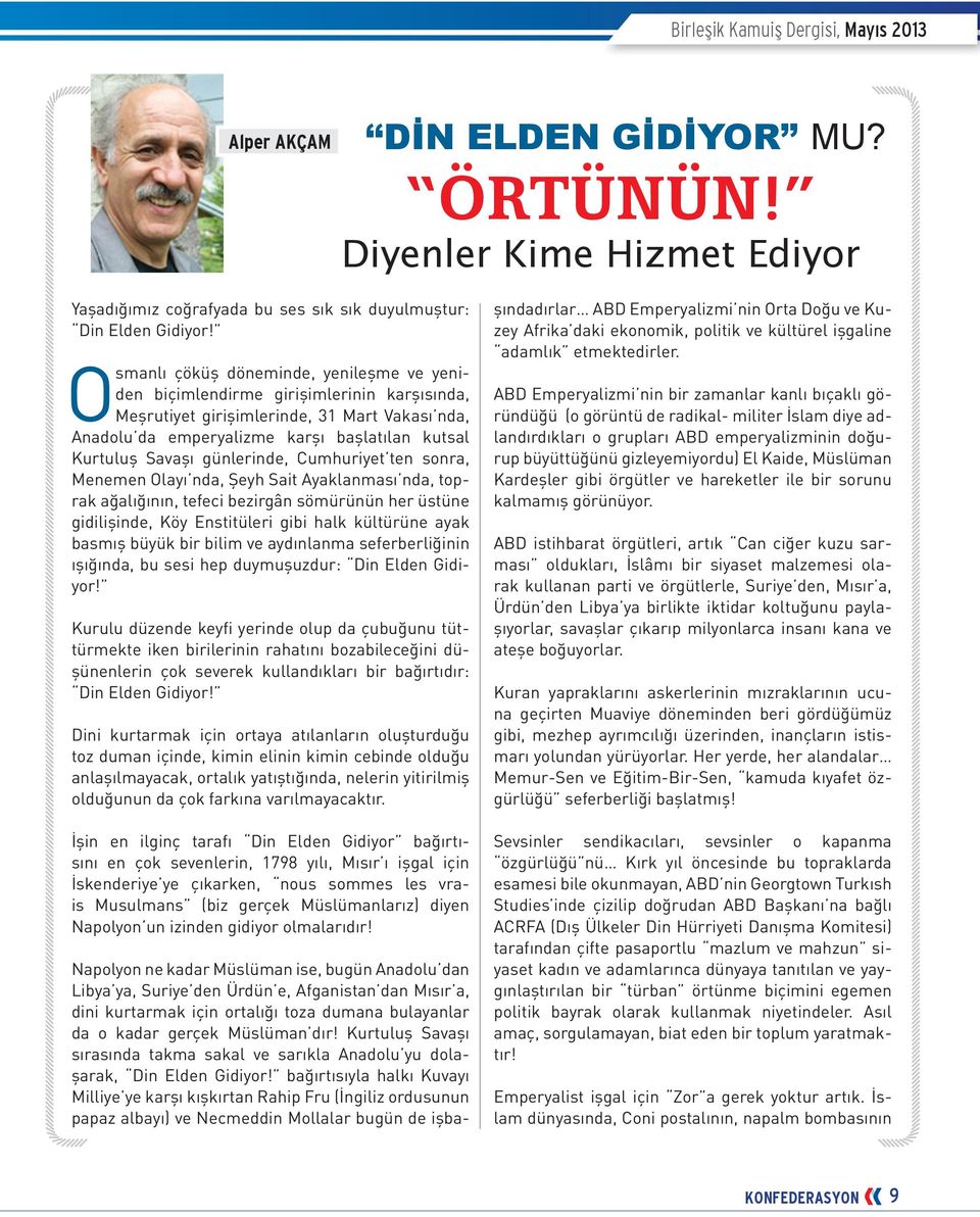 günlerinde, Cumhuriyet ten sonra, Menemen Olayı nda, Şeyh Sait Ayaklanması nda, toprak ağalığının, tefeci bezirgân sömürünün her üstüne gidilişinde, Köy Enstitüleri gibi halk kültürüne ayak basmış