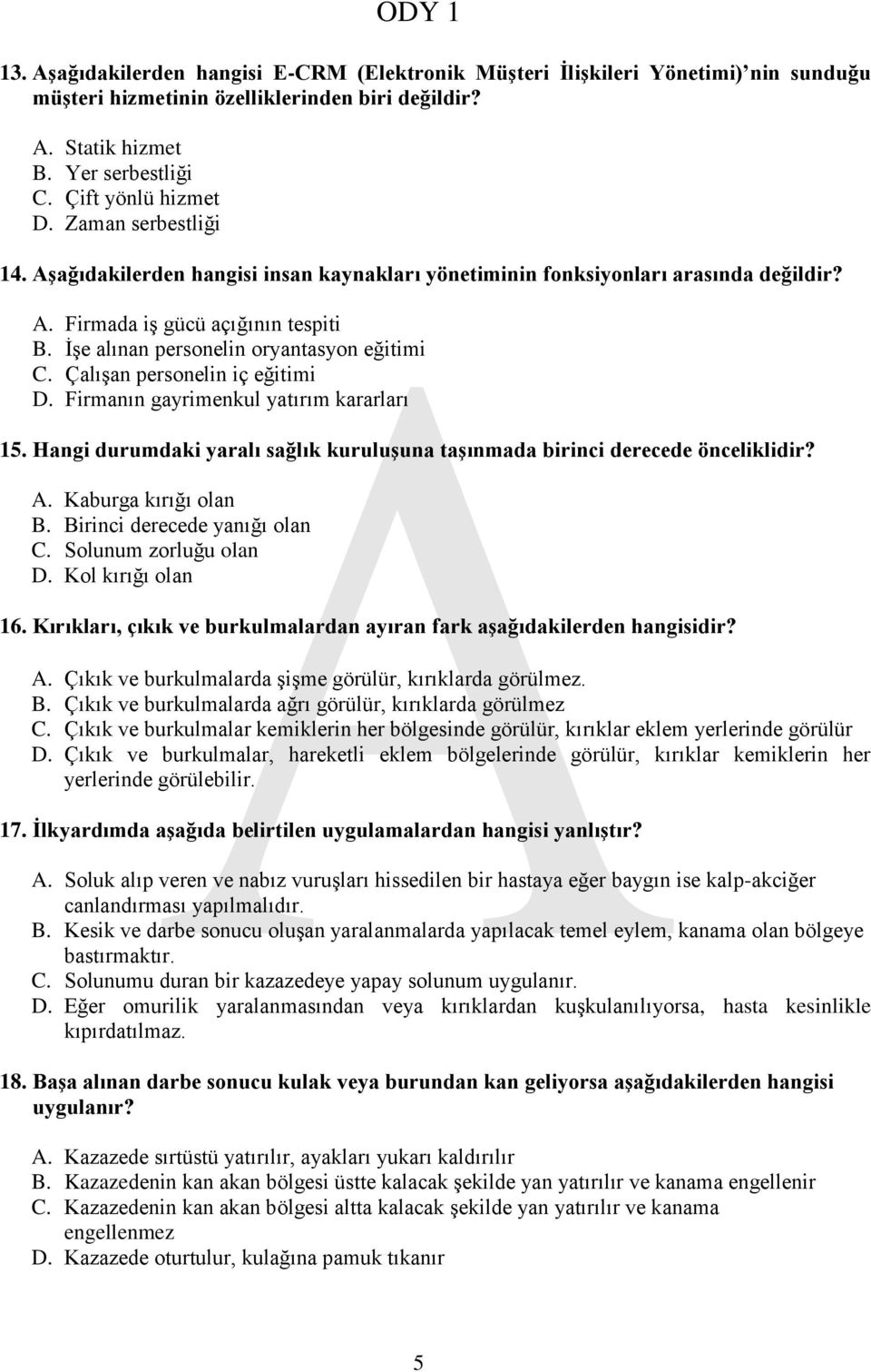 Çalışan personelin iç eğitimi D. Firmanın gayrimenkul yatırım kararları 15. Hangi durumdaki yaralı sağlık kuruluģuna taģınmada birinci derecede önceliklidir? A. Kaburga kırığı olan B.