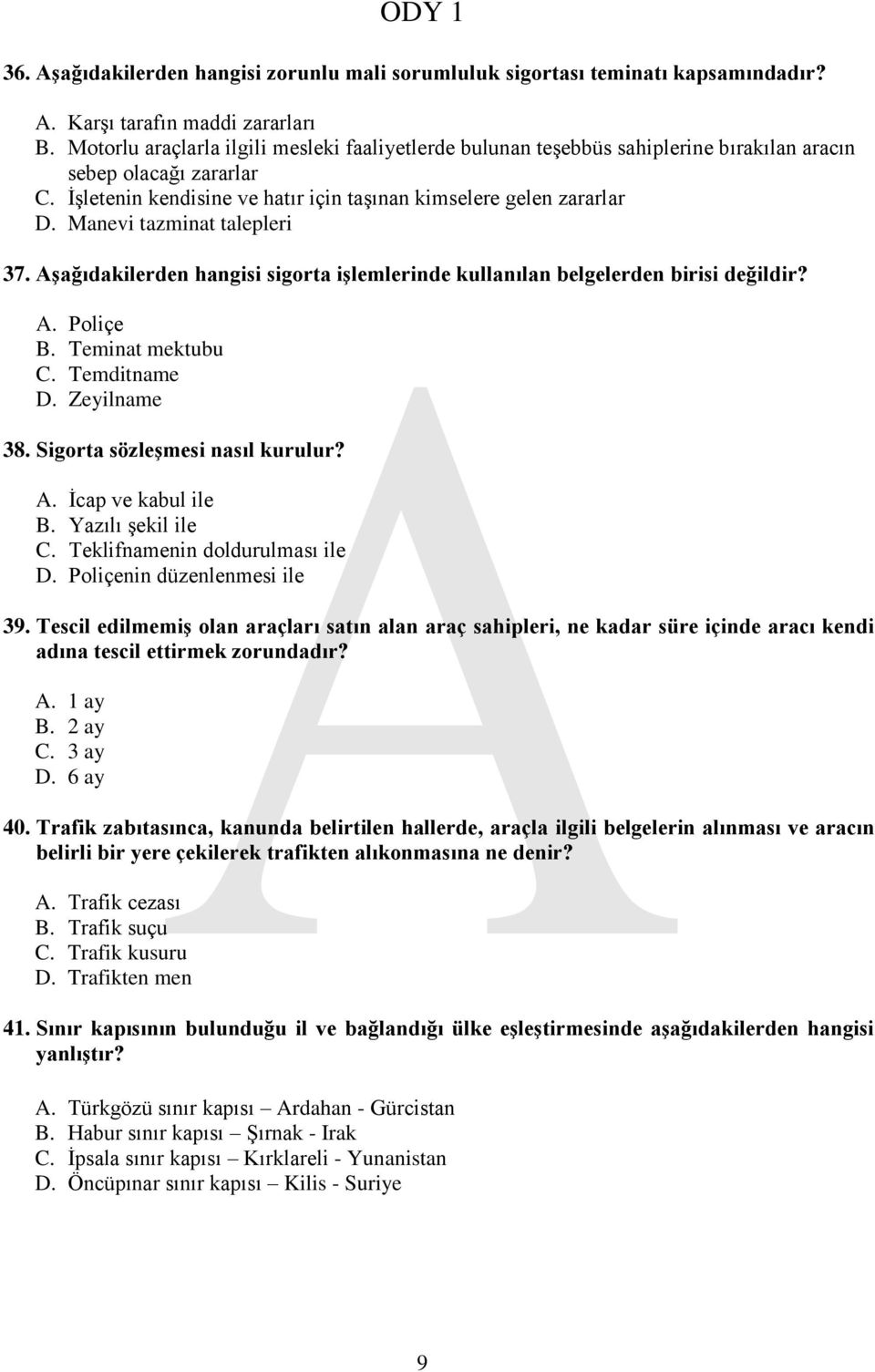 Manevi tazminat talepleri 37. AĢağıdakilerden hangisi sigorta iģlemlerinde kullanılan belgelerden birisi değildir? A. Poliçe B. Teminat mektubu C. Temditname D. Zeyilname 38.