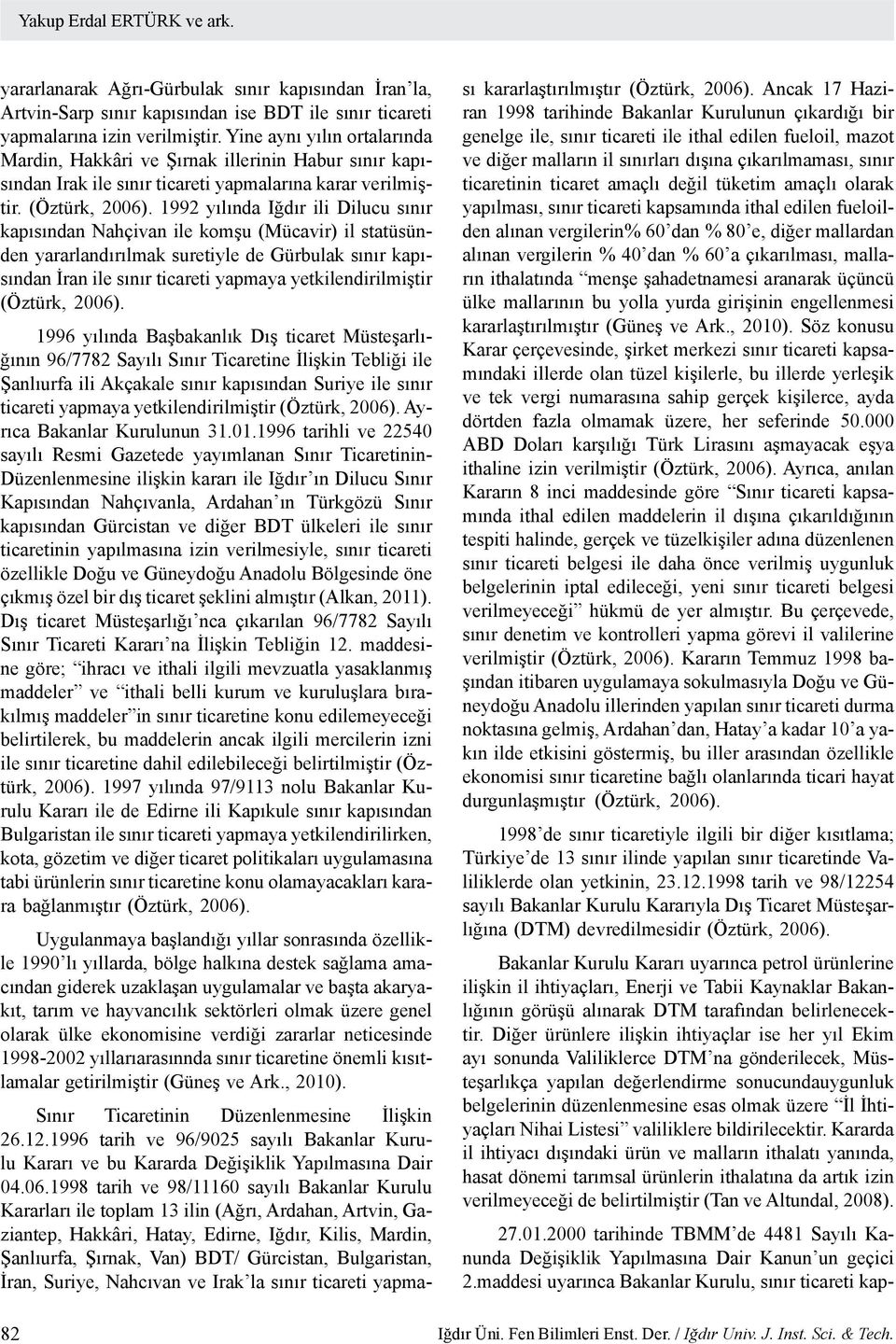 1992 yılında Iğdır ili Dilucu sınır kapısından Nahçivan ile komşu (Mücavir) il statüsünden yararlandırılmak suretiyle de Gürbulak sınır kapısından İran ile sınır ticareti yapmaya yetkilendirilmiştir