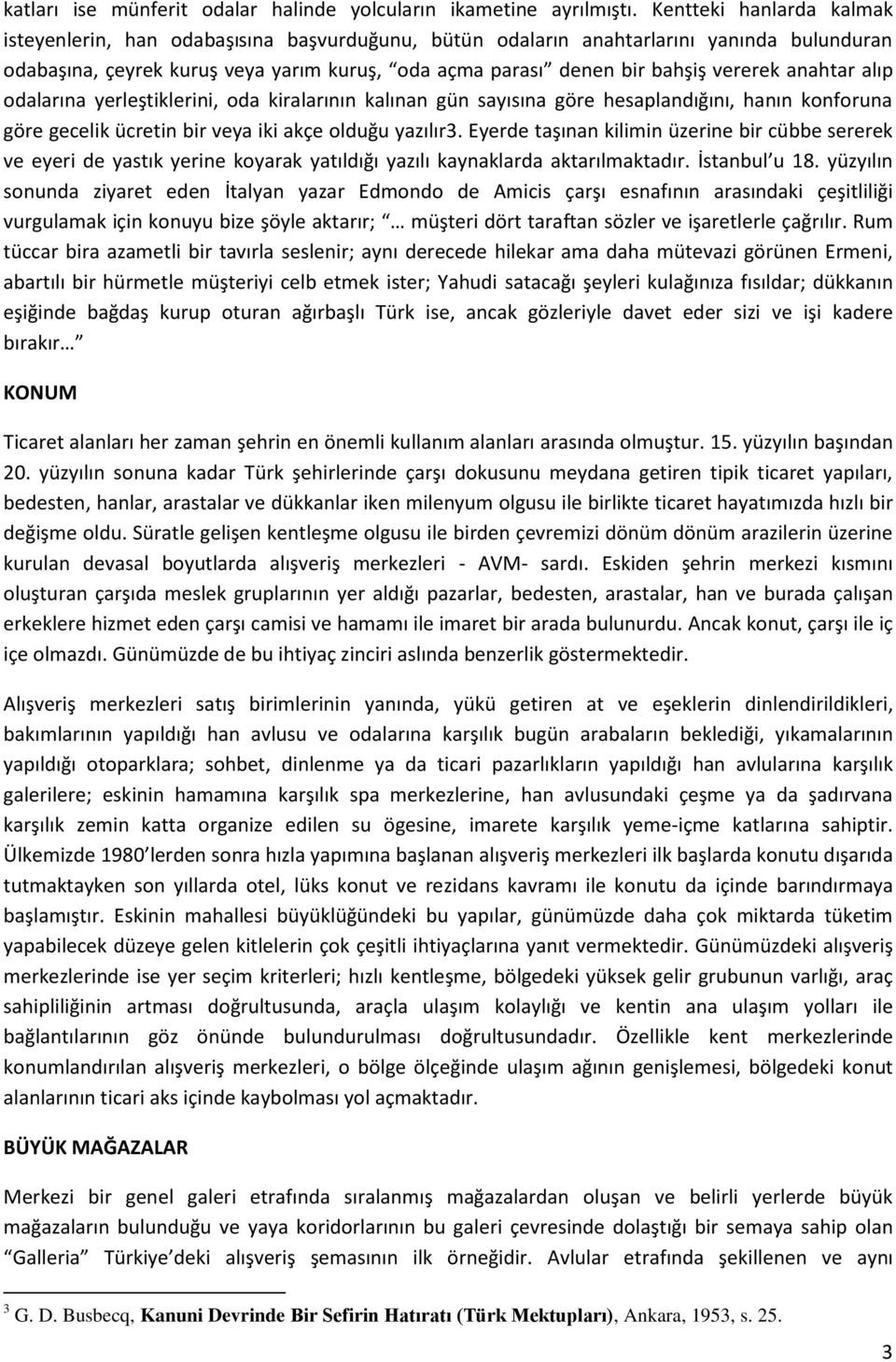 anahtar alıp odalarına yerleştiklerini, oda kiralarının kalınan gün sayısına göre hesaplandığını, hanın konforuna göre gecelik ücretin bir veya iki akçe olduğu yazılır3.