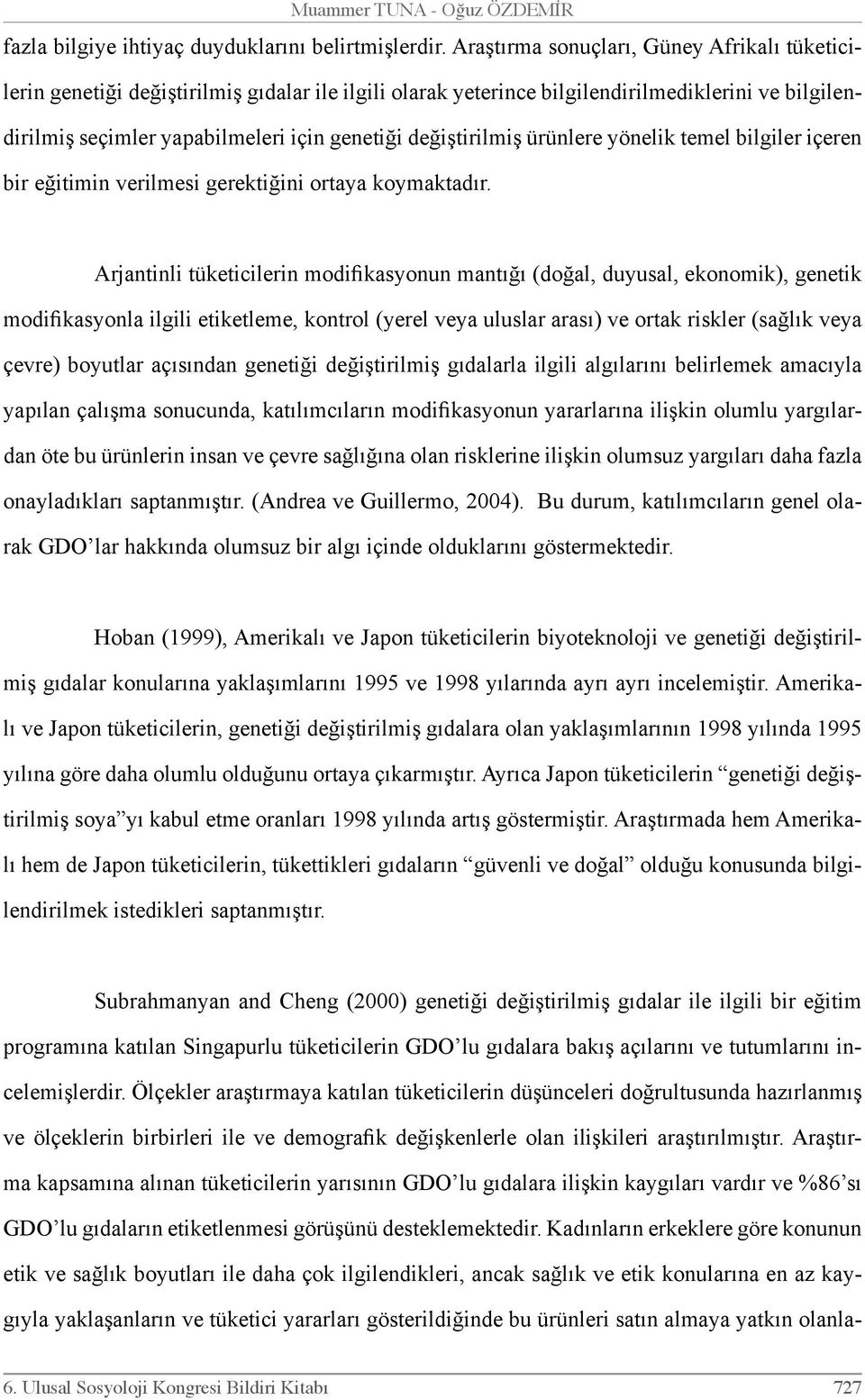 değiştirilmiş ürünlere yönelik temel bilgiler içeren bir eğitimin verilmesi gerektiğini ortaya koymaktadır.