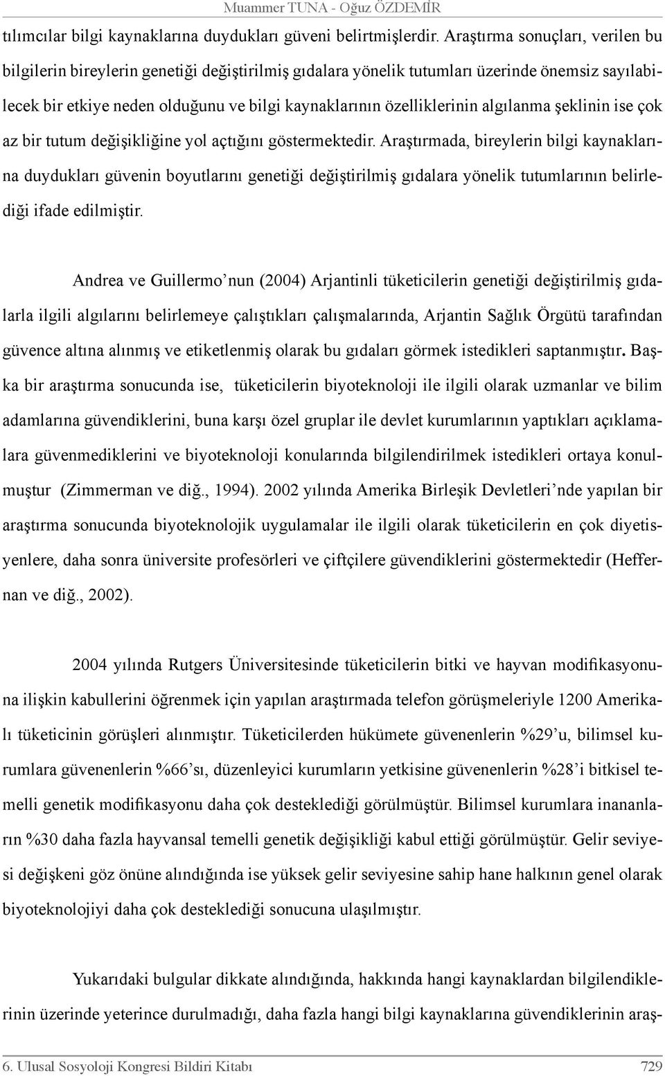 algılanma şeklinin ise çok az bir tutum değişikliğine yol açtığını göstermektedir.