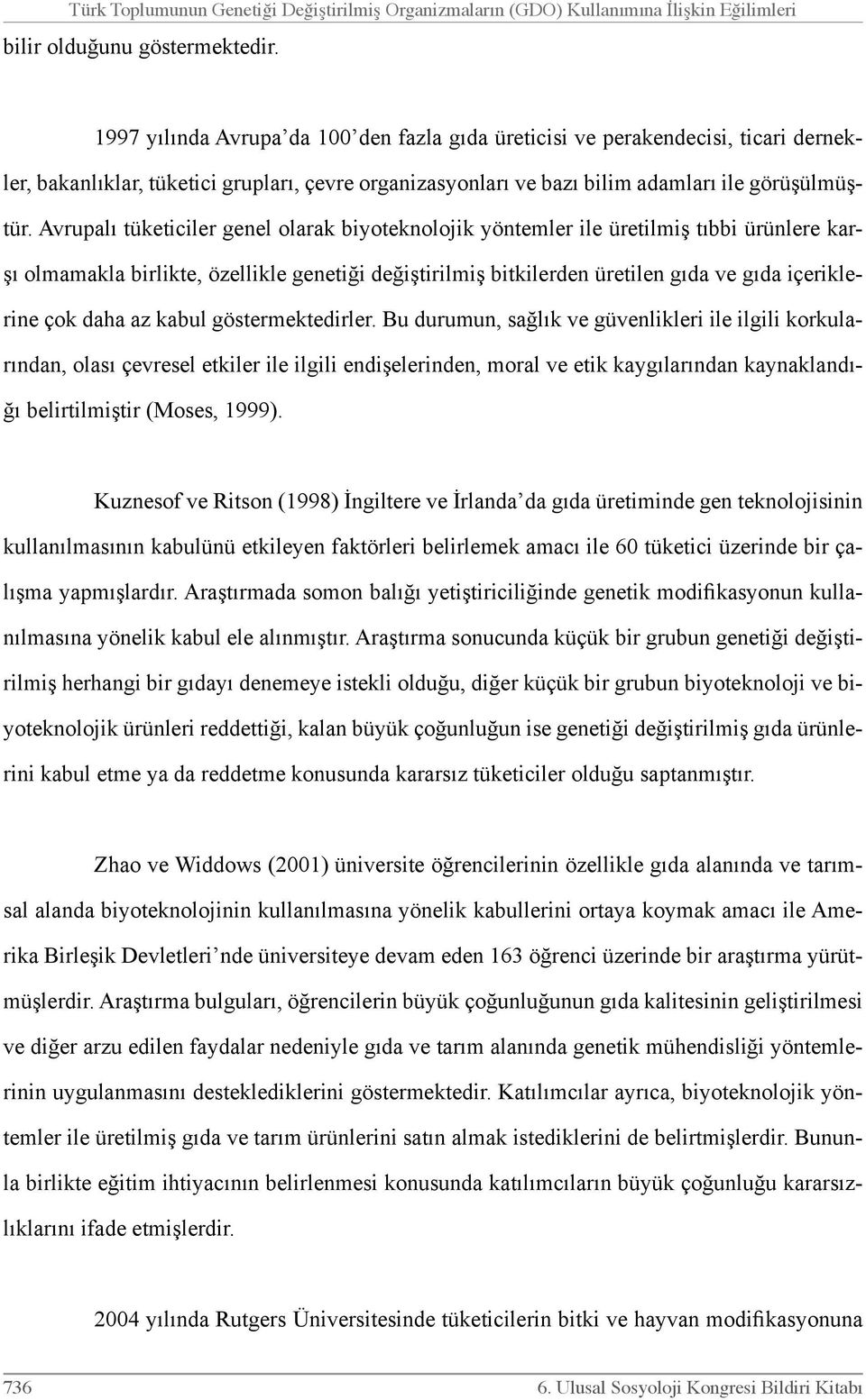 Avrupalı tüketiciler genel olarak biyoteknolojik yöntemler ile üretilmiş tıbbi ürünlere karşı olmamakla birlikte, özellikle genetiği değiştirilmiş bitkilerden üretilen gıda ve gıda içeriklerine çok