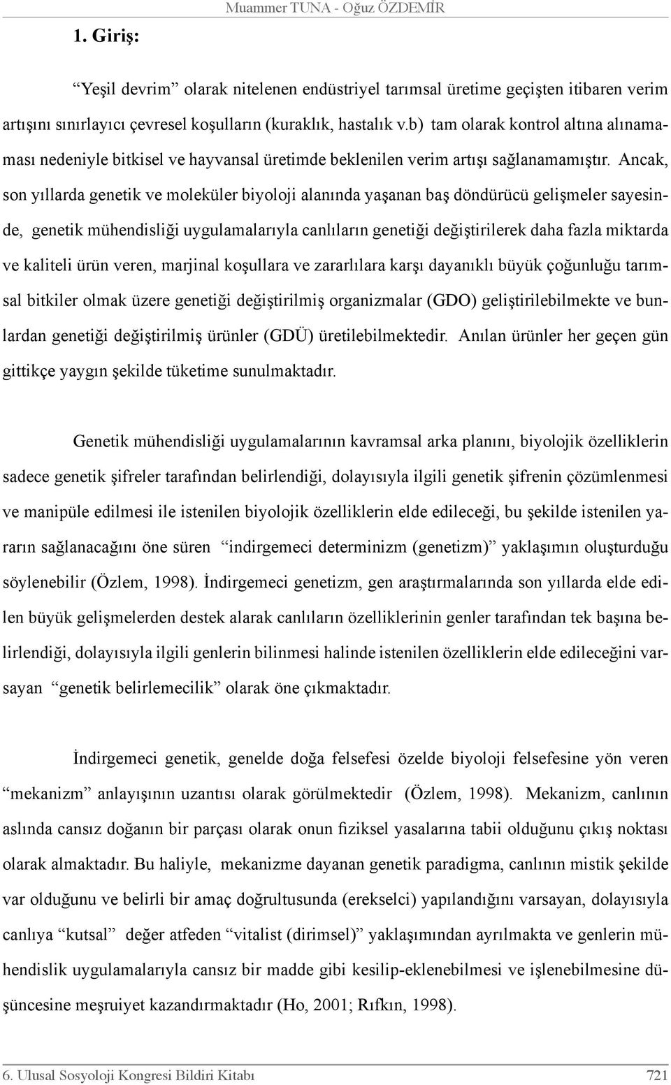 Ancak, son yıllarda genetik ve moleküler biyoloji alanında yaşanan baş döndürücü gelişmeler sayesinde, genetik mühendisliği uygulamalarıyla canlıların genetiği değiştirilerek daha fazla miktarda ve