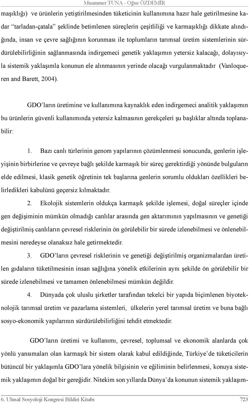 kalacağı, dolayısıyla sistemik yaklaşımla konunun ele alınmasının yerinde olacağı vurgulanmaktadır (Vanloqueren and Barett, 2004).