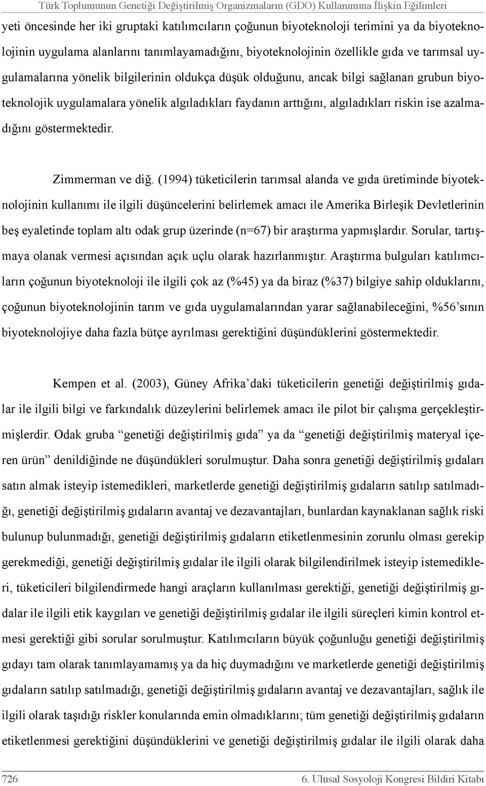 yönelik algıladıkları faydanın arttığını, algıladıkları riskin ise azalmadığını göstermektedir. Zimmerman ve diğ.