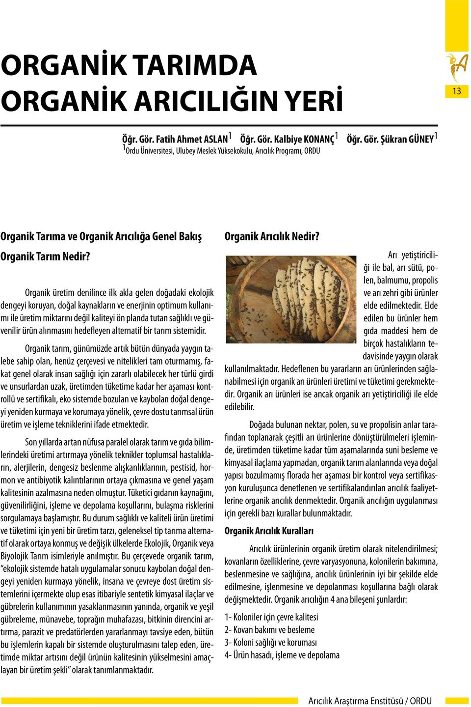 Organik üretim denilince ilk akla gelen doğadaki ekolojik dengeyi koruyan, doğal kaynakların ve enerjinin optimum kullanımı ile üretim miktarını değil kaliteyi ön planda tutan sağlıklı ve güvenilir