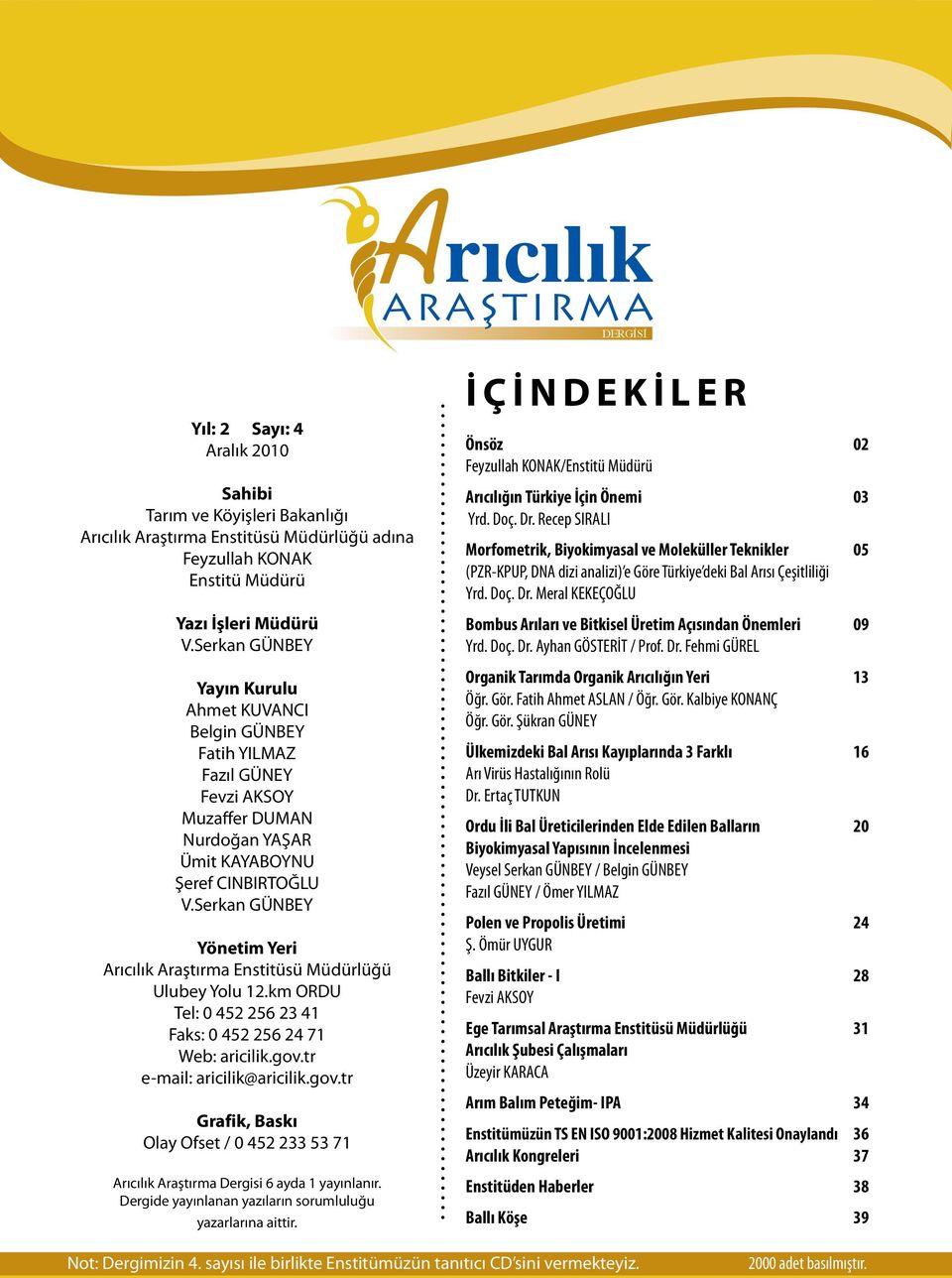 Serkan GÜNBEY Yönetim Yeri Arıcılık Araştırma Enstitüsü Müdürlüğü Ulubey Yolu 12.km ORDU Tel: 0 452 256 23 41 Faks: 0 452 256 24 71 Web: aricilik.gov.