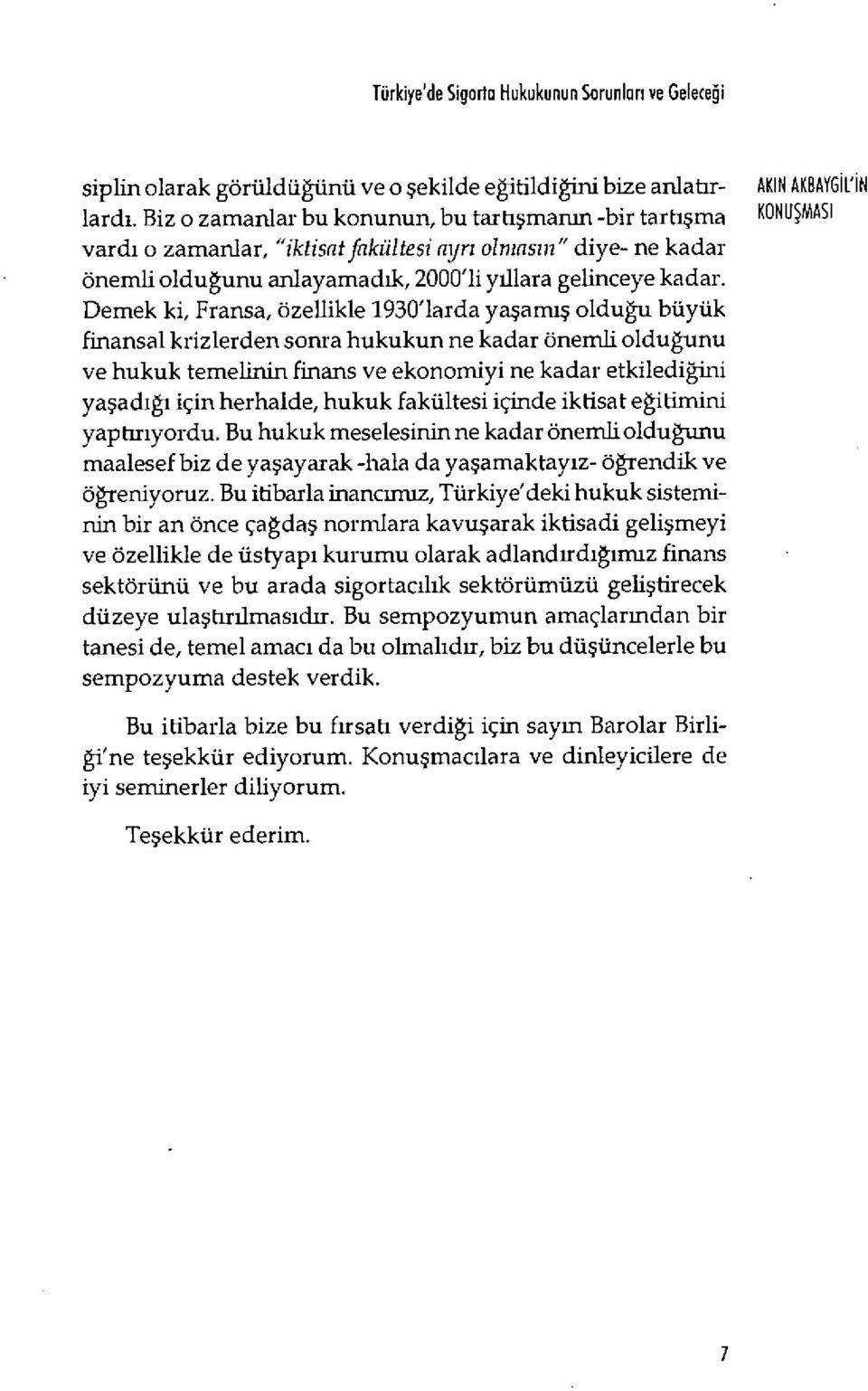 Demek ki, Fransa, özellikle 1930'larda ya şamış olduğu büyük finansal krizlerden sonra hukukun ne kadar önemli oldu ğunu ve hukuk temelinin finans ve ekonomiyi ne kadar etkilediğini yaşad ığı için