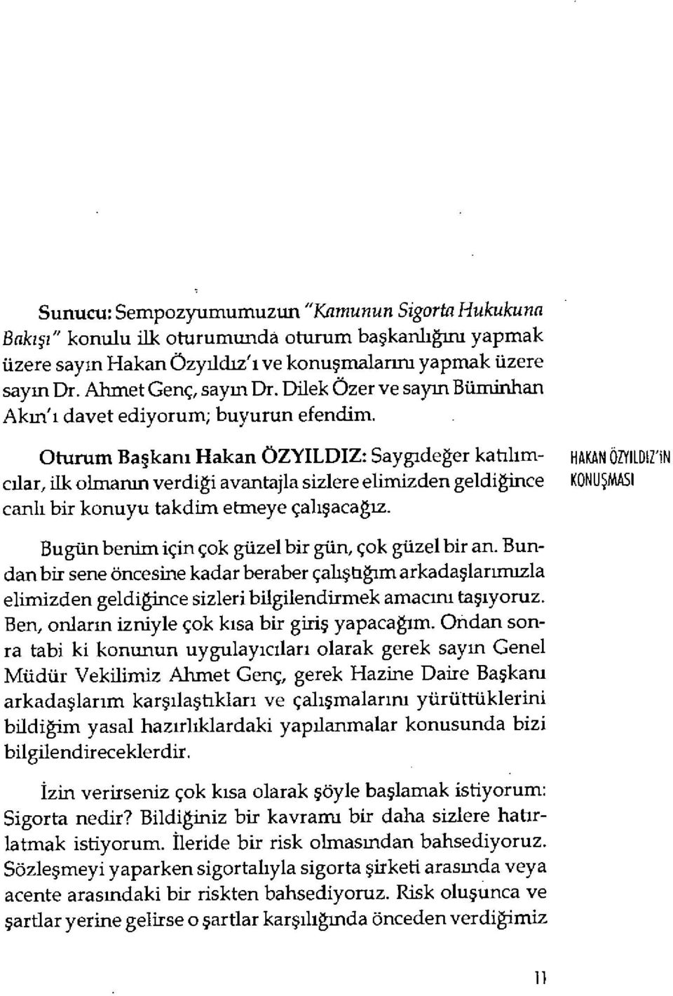 Oturum Ba ş kan ı Hakan ÖZYILDIZ: Saygıdeğer katılım- HAKAN ÖZYILDI/ İ N cilar, ilk olmanın verdiği avantajla sizlere elimizden geldi ğince KONU ŞMASI canlı bir konuyu takdim etmeye çal ışacağız.