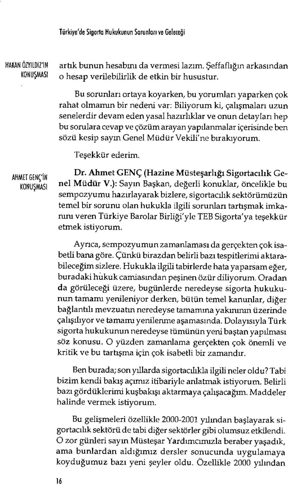 cevap ve çözüm arayan yap ılanmalar içerisinde ben sözü kesip saym Genel Müdür Vekili'ne b ırak ıyorum. Teşekkür ederim. AHMET GEN' İ N K0NU Ş 4S İ Dr.