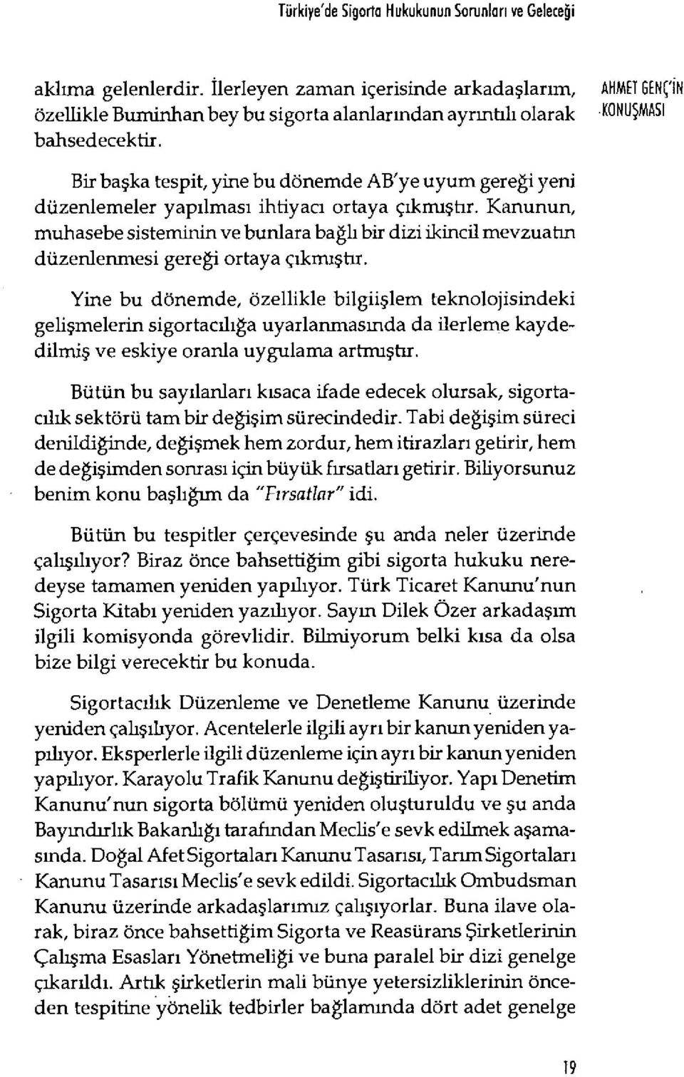 Bir ba şka tespit, yine bu dönemde AB'ye uyum gere ği yeni düzenlemeler yap ılmas ı ihtiyacı ortaya ç ıkmış tır.