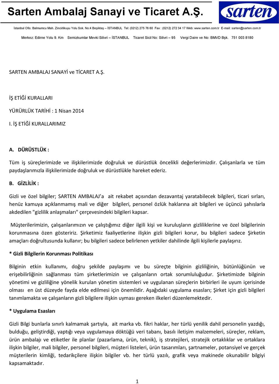 Ş. İŞ ETİĞİ KURALLARI YÜRÜRLÜK TARİHİ : 1 Nisan 2014 I. İŞ ETİĞİ KURALLARIMIZ A. DÜRÜSTLÜK : Tüm iş süreçlerimizde ve ilişkilerimizde doğruluk ve dürüstlük öncelikli değerlerimizdir.