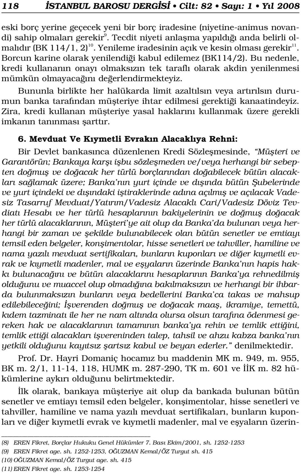 Bu nedenle, kredi kullanan n onay olmaks z n tek tarafl olarak akdin yenilenmesi mümkün olmayaca n de erlendirmekteyiz.