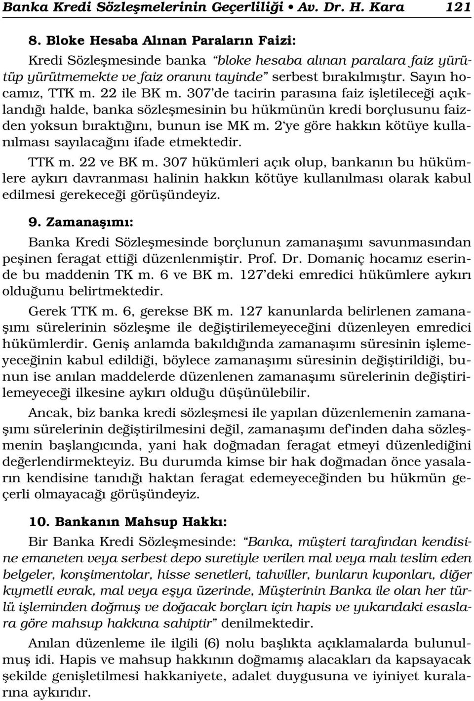 307 de tacirin paras na faiz iflletilece i aç kland halde, banka sözleflmesinin bu hükmünün kredi borçlusunu faizden yoksun b rakt n, bunun ise MK m.