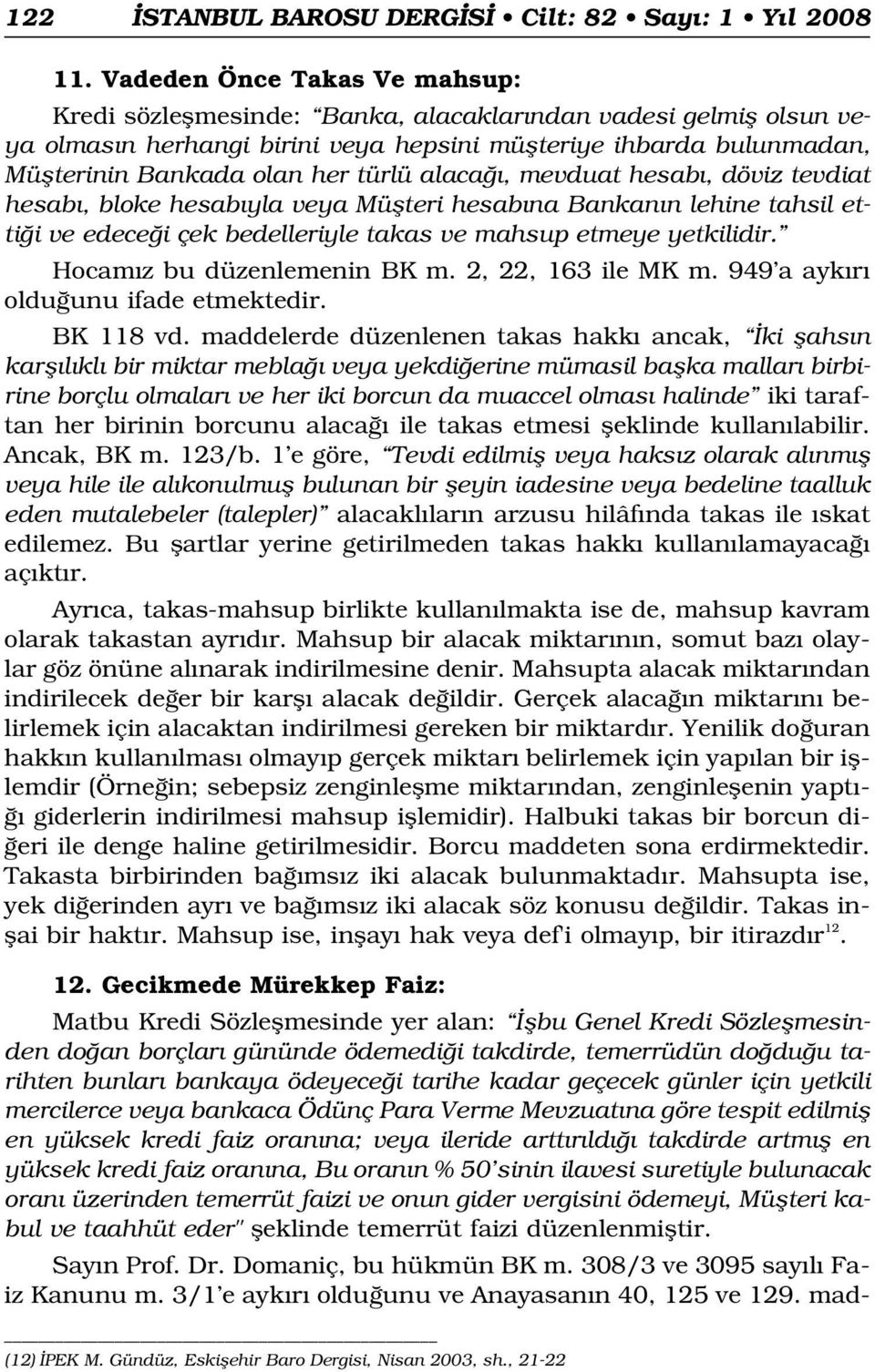 türlü alaca, mevduat hesab, döviz tevdiat hesab, bloke hesab yla veya Müflteri hesab na Bankan n lehine tahsil etti i ve edece i çek bedelleriyle takas ve mahsup etmeye yetkilidir.