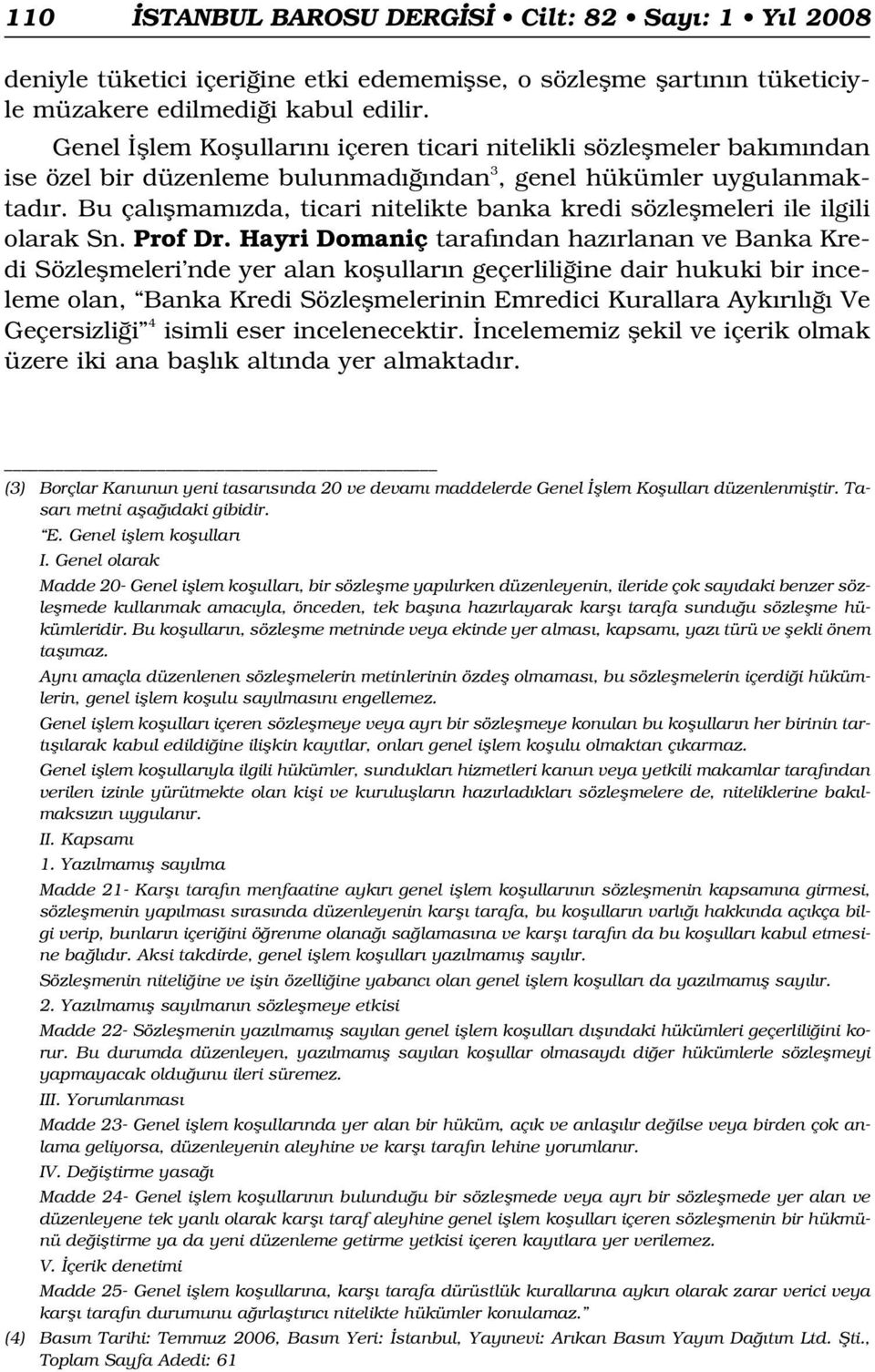 Bu çal flmam zda, ticari nitelikte banka kredi sözleflmeleri ile ilgili olarak Sn. Prof Dr.