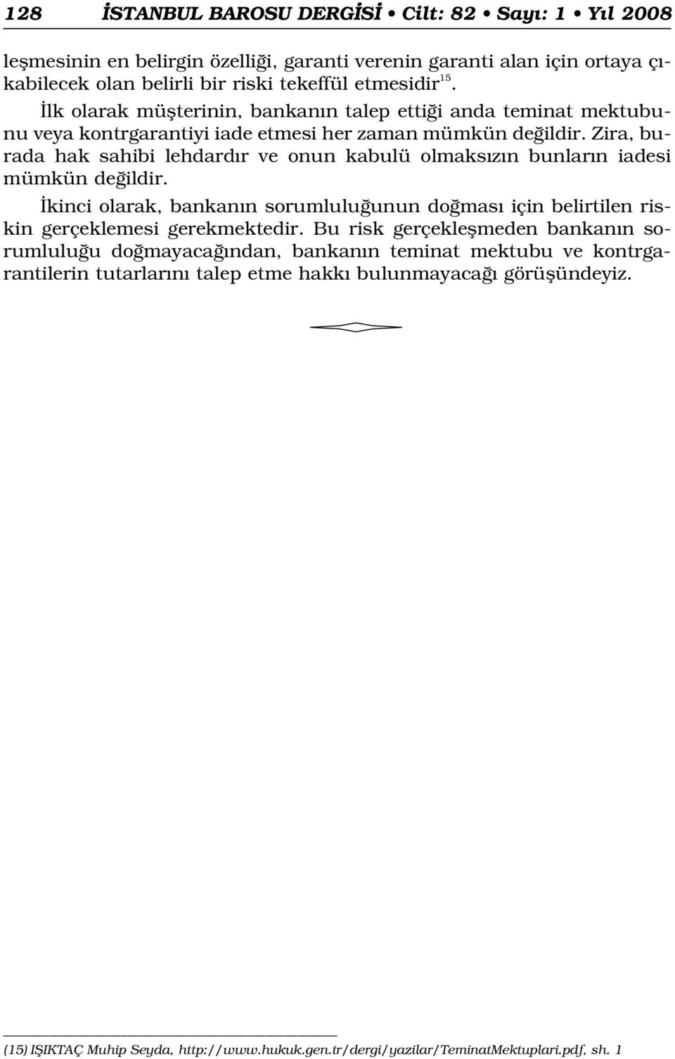 Zira, burada hak sahibi lehdard r ve onun kabulü olmaks z n bunlar n iadesi mümkün de ildir. kinci olarak, bankan n sorumlulu unun do mas için belirtilen riskin gerçeklemesi gerekmektedir.