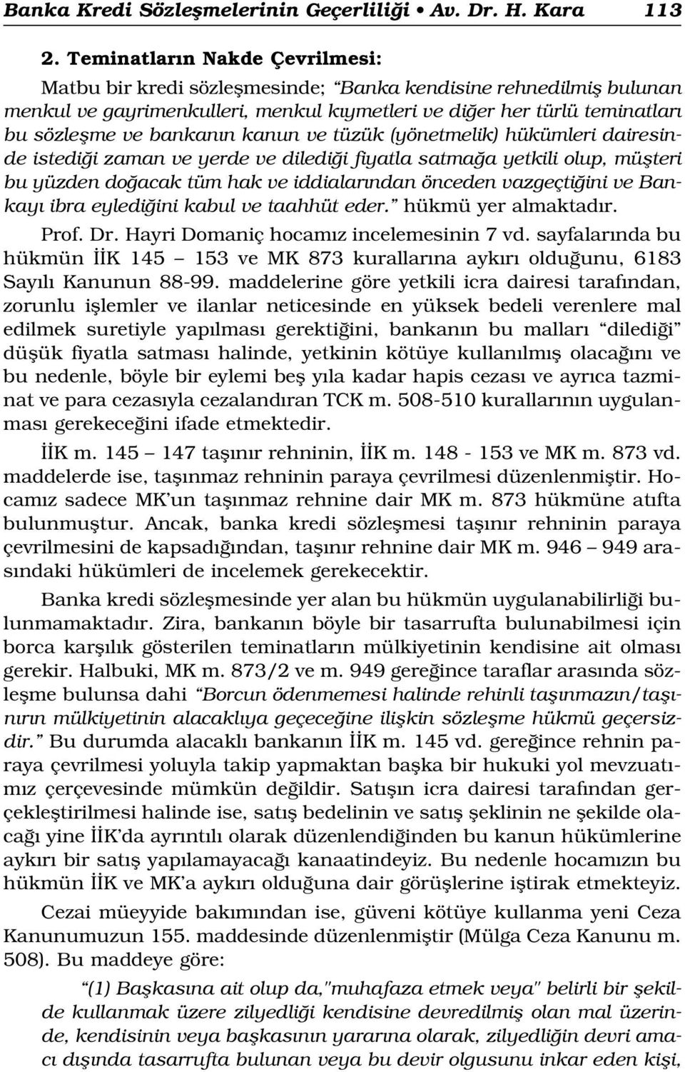 kanun ve tüzük (yönetmelik) hükümleri dairesinde istedi i zaman ve yerde ve diledi i fiyatla satma a yetkili olup, müflteri bu yüzden do acak tüm hak ve iddialar ndan önceden vazgeçti ini ve Bankay