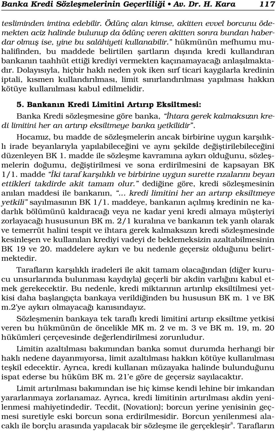 hükmünün mefhumu muhalifinden, bu maddede belirtilen flartlar n d fl nda kredi kulland ran bankan n taahhüt etti i krediyi vermekten kaç namayaca anlafl lmaktad r.