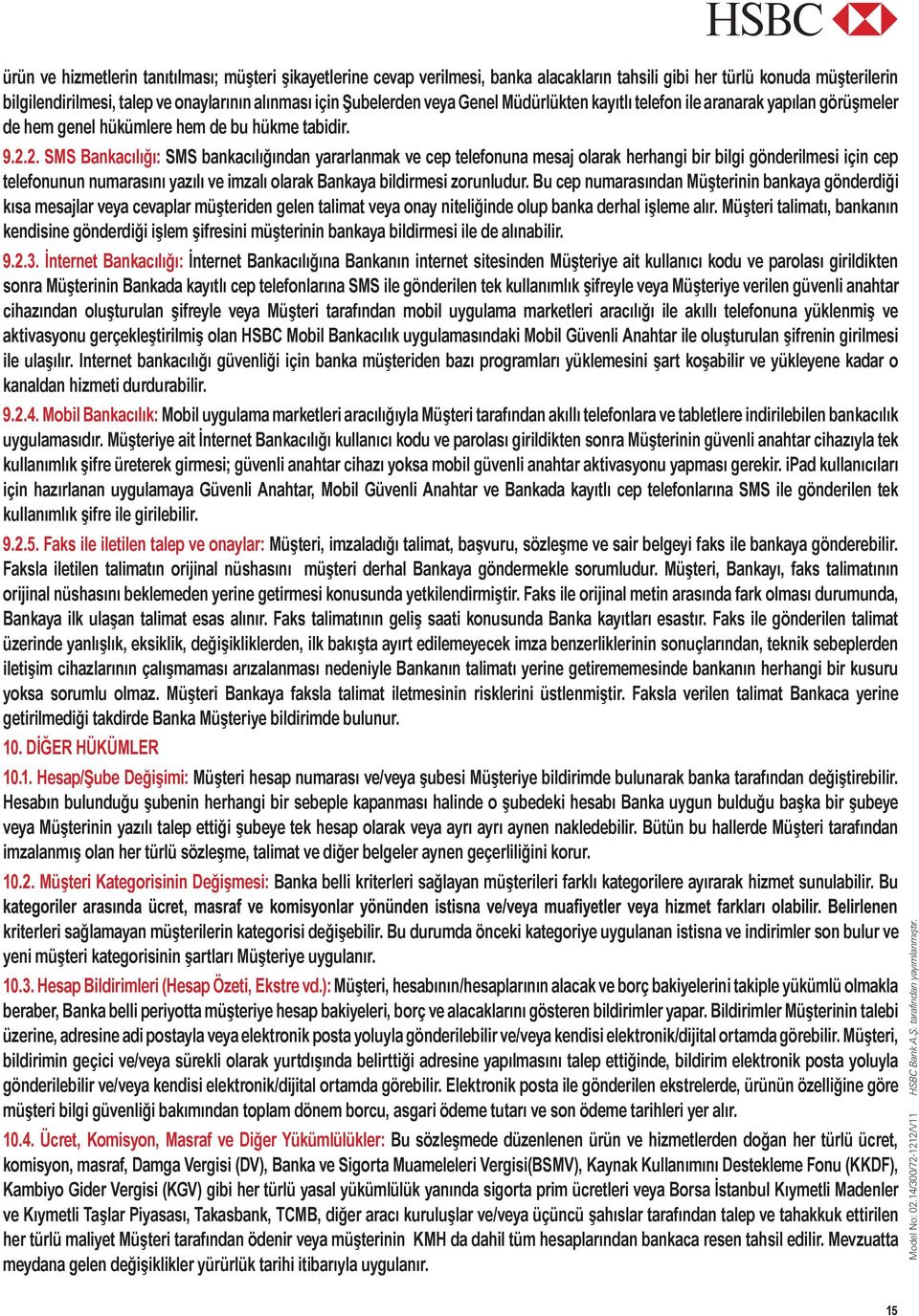 ): Müşteri, hesabının/hesaplarının alacak ve borç bakiyelerini takiple yükümlü olmakla beraber, Banka belli periyotta müşteriye hesap bakiyeleri, borç ve alacaklarını gösteren bildirimler yapar.