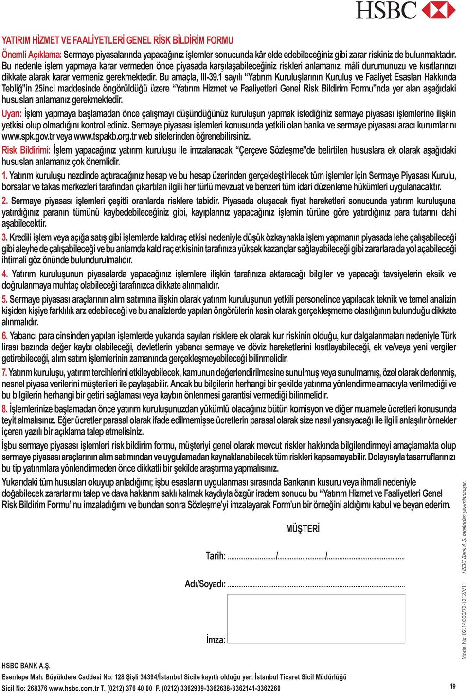 iradem sonucu bu Yatırım Hizmet ve Faaliyetleri Genel Risk Bildirim Formu nu imzaladığımı ve bundan sonra Sözleşme yi imzalayarak Form un bir örneğini aldığımı kabul ve beyan ederim. MÜŞTERİ Tarih:.../.