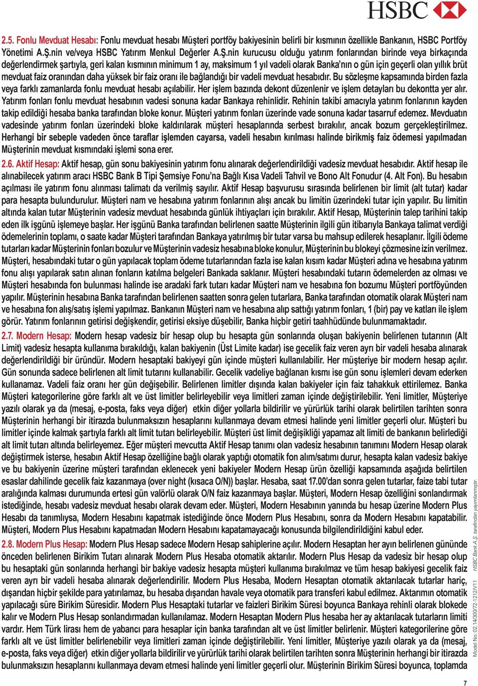 Bu hesabın açılması ile yatırım fonu alınması talimatı da verilmiş sayılır. Aktif Hesap başvurusu sırasında belirlenen bir limit (alt tutar) kadar para hesapta bulundurulur.