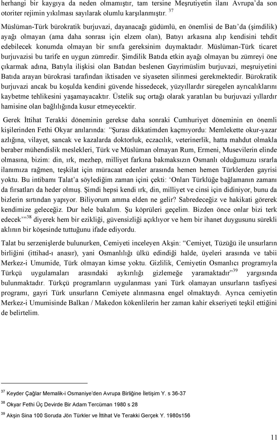 olmayan bir sınıfa gereksinim duymaktadır. Müslüman-Türk ticaret burjuvazisi bu tarife en uygun zümredir.