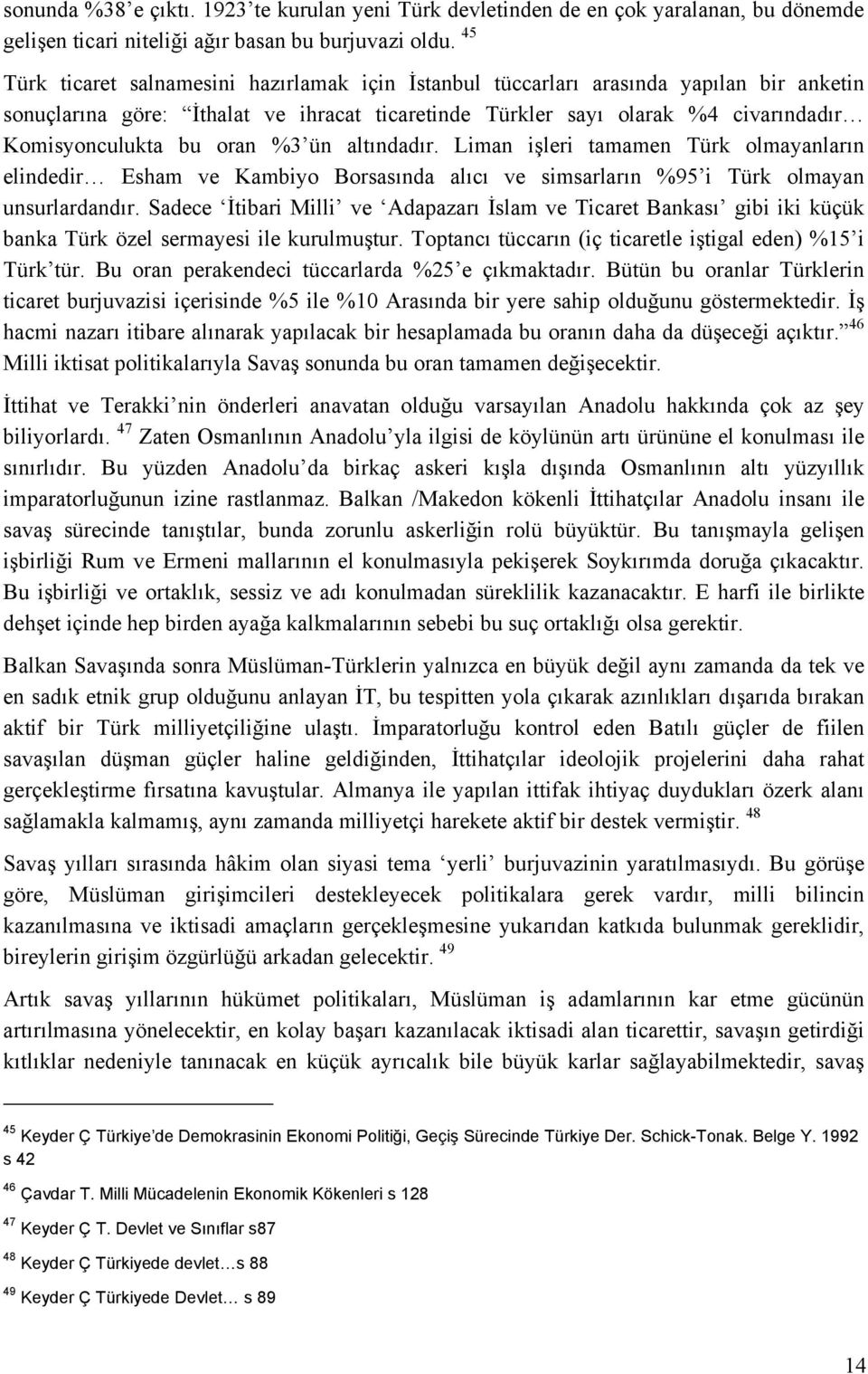 oran %3 ün altındadır. Liman işleri tamamen Türk olmayanların elindedir Esham ve Kambiyo Borsasında alıcı ve simsarların %95 i Türk olmayan unsurlardandır.