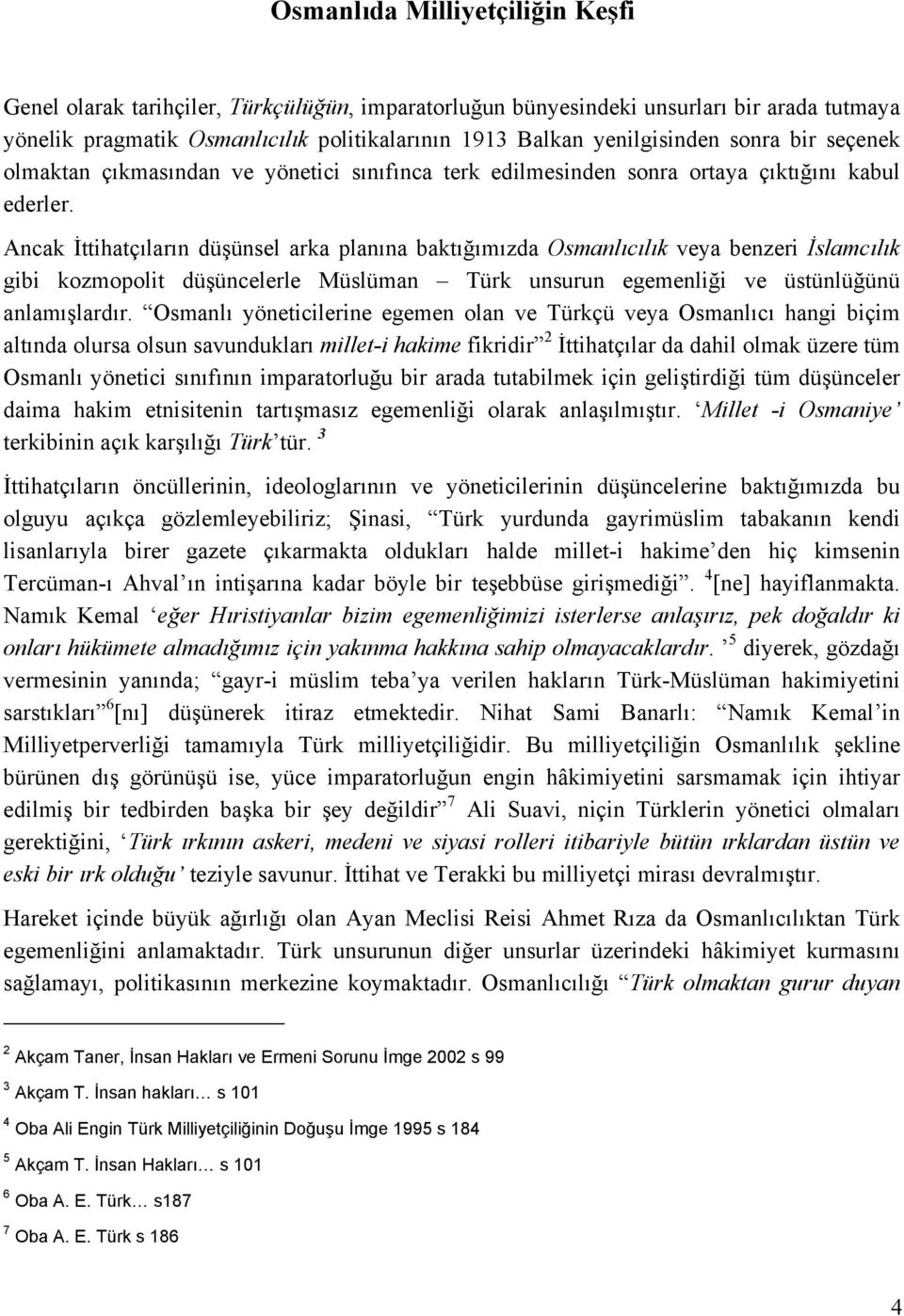 Ancak İttihatçıların düşünsel arka planına baktığımızda Osmanlıcılık veya benzeri İslamcılık gibi kozmopolit düşüncelerle Müslüman Türk unsurun egemenliği ve üstünlüğünü anlamışlardır.