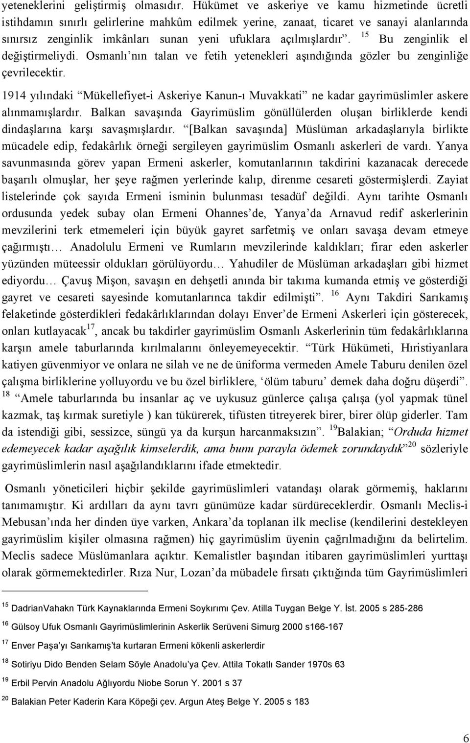 açılmışlardır. Bu zenginlik el değiştirmeliydi. Osmanlı nın talan ve fetih yetenekleri aşındığında gözler bu zenginliğe çevrilecektir.