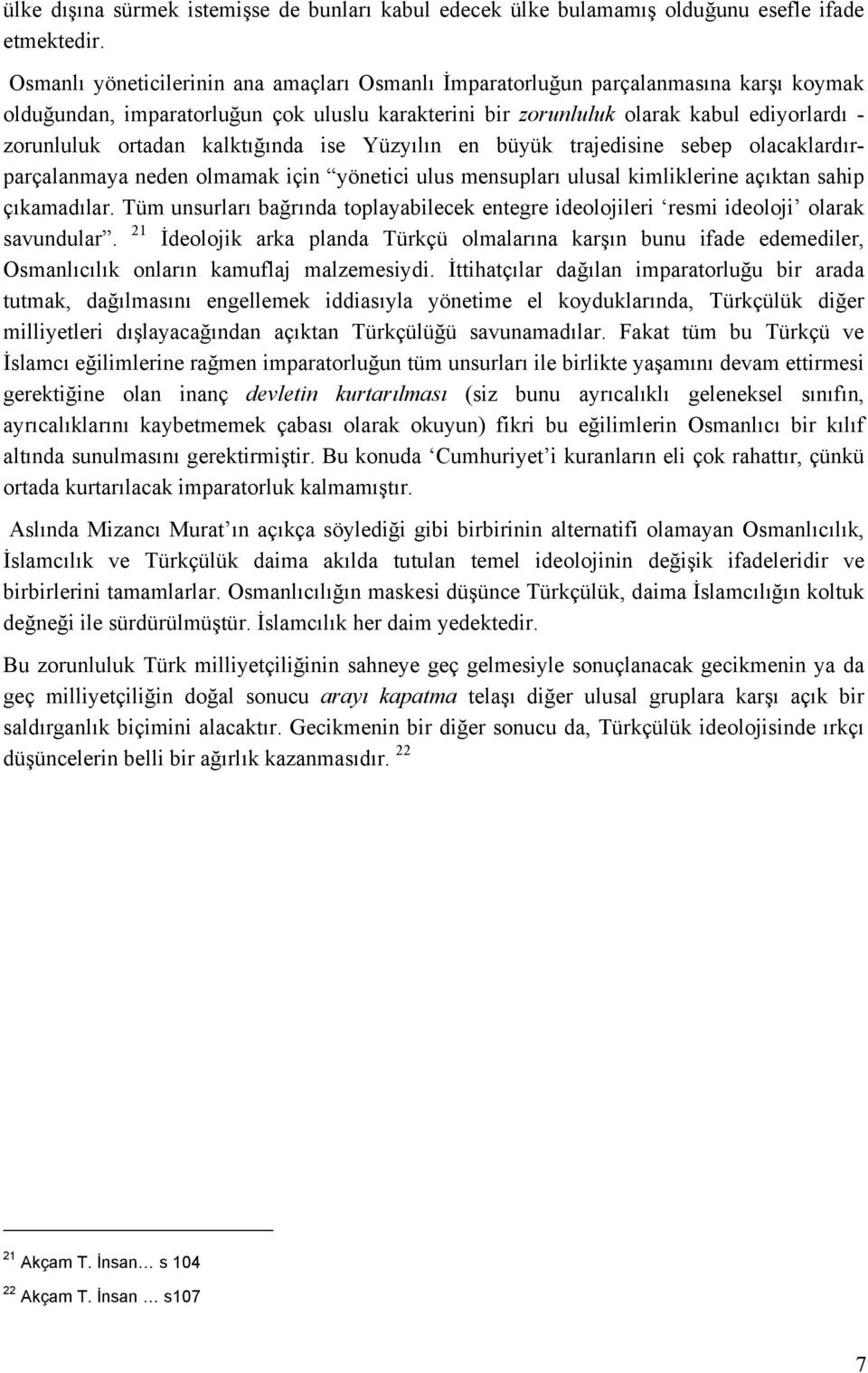 kalktığında ise Yüzyılın en büyük trajedisine sebep olacaklardırparçalanmaya neden olmamak için yönetici ulus mensupları ulusal kimliklerine açıktan sahip çıkamadılar.