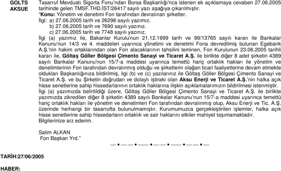 İlgi (a) yazımız ile, Bakanlar Kurulu'nun 21.12.1999 tarih ve 99/13765 sayılı kararı ile Bankalar Kanunu'nun 14/3 ve 4. maddeleri uyarınca yönetimi ve denetimi Fona devredilmiş bulunan Egebank A.Ş.