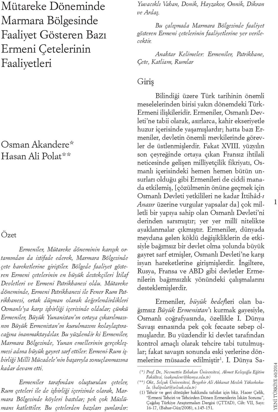 Anahtar Kelimeler: Ermeniler, Patrikhane, Çete, Katliam, Rumlar Giriş Osman Akandere* Hasan Ali Polat** Özet Ermeniler, Mütareke döneminin karışık ortamından da istifade ederek, Marmara Bölgesinde