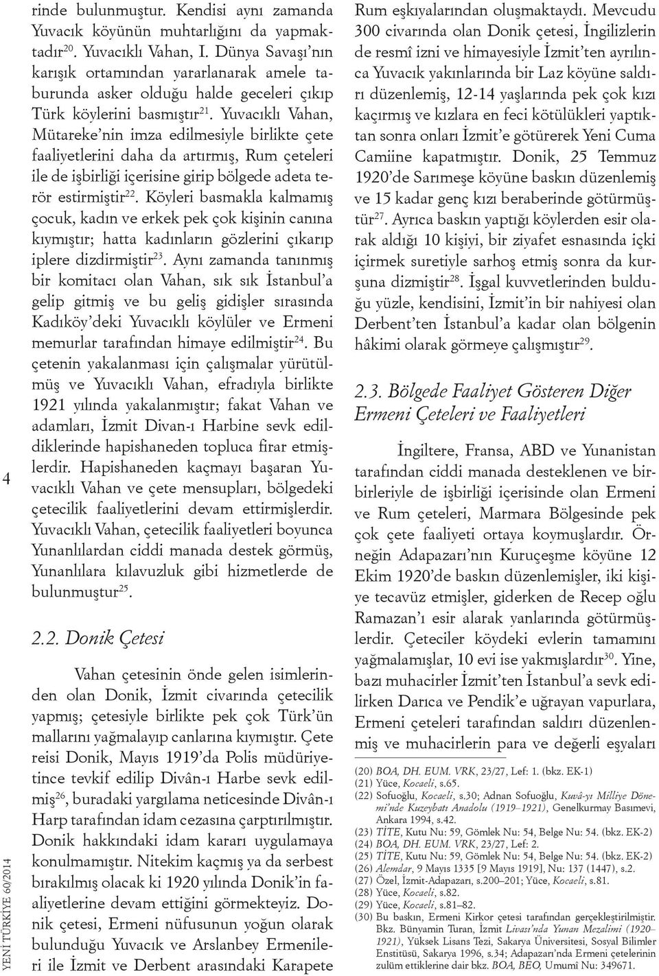 Yuvacıklı Vahan, Mütareke nin imza edilmesiyle birlikte çete faaliyetlerini daha da artırmış, Rum çeteleri ile de işbirliği içerisine girip bölgede adeta terör estirmiştir 22.