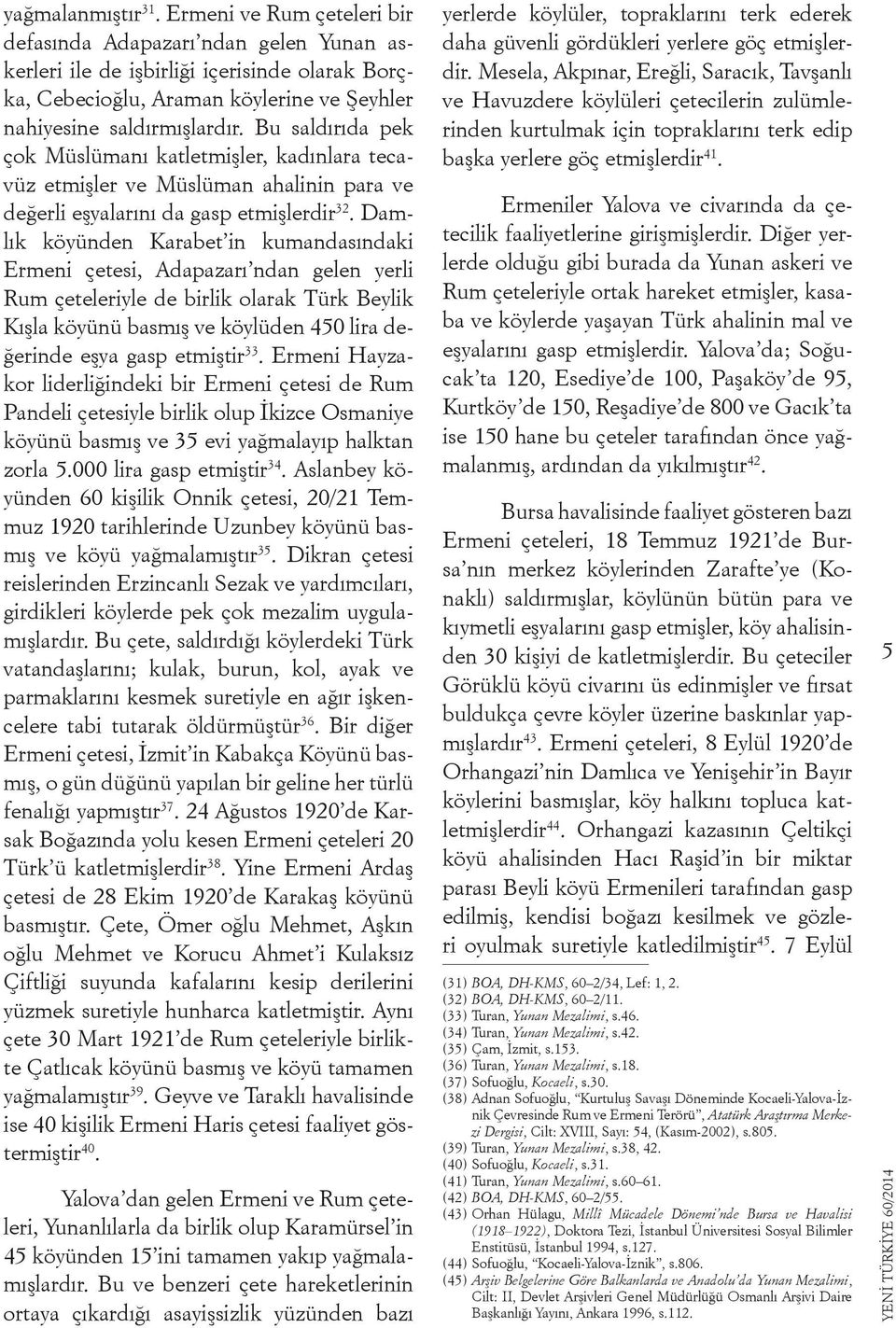 Bu saldırıda pek çok Müslümanı katletmişler, kadınlara tecavüz etmişler ve Müslüman ahalinin para ve değerli eşyalarını da gasp etmişlerdir 32.