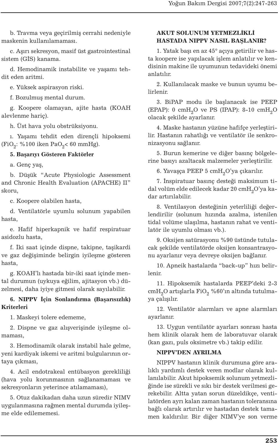 Yaşamı tehdit eden dirençli hipoksemi (FiO 2 : %100 iken PaO 2 < 60 mmhg). 5. Başarıyı Gösteren Faktörler a. Genç yaş, b.