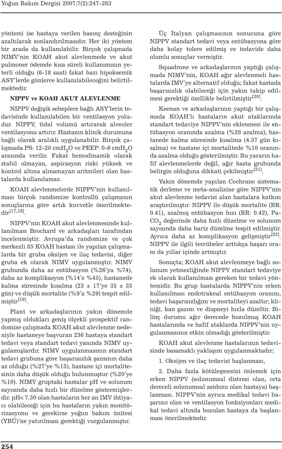 belirtilmektedir. NIPPV ve KOAH AKUT ALEVLENME NIPPV değişik sebeplere bağlı ASY lerin tedavisinde kullanılabilen bir ventilasyon yoludur. NIPPV, tidal volumü artırarak alveoler ventilasyonu artırır.