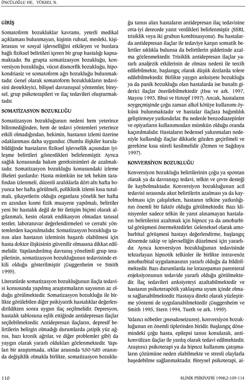 grup hastalýðý kapsamaktadýr. Bu grupta somatizasyon bozukluðu, konversiyon bozukluðu, vücut dismorfik bozukluðu, hipokondriasiz ve somatoform aðrý bozukluðu bulunmaktadýr.