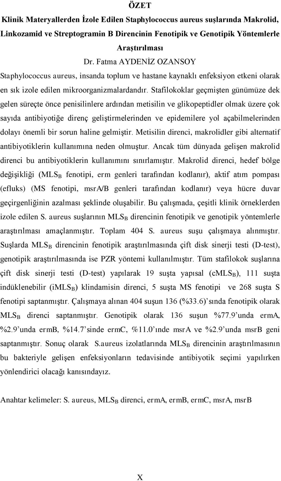 Stafilokoklar geçmişten günümüze dek gelen süreçte önce penisilinlere ardından metisilin ve glikopeptidler olmak üzere çok sayıda antibiyotiğe direnç geliştirmelerinden ve epidemilere yol