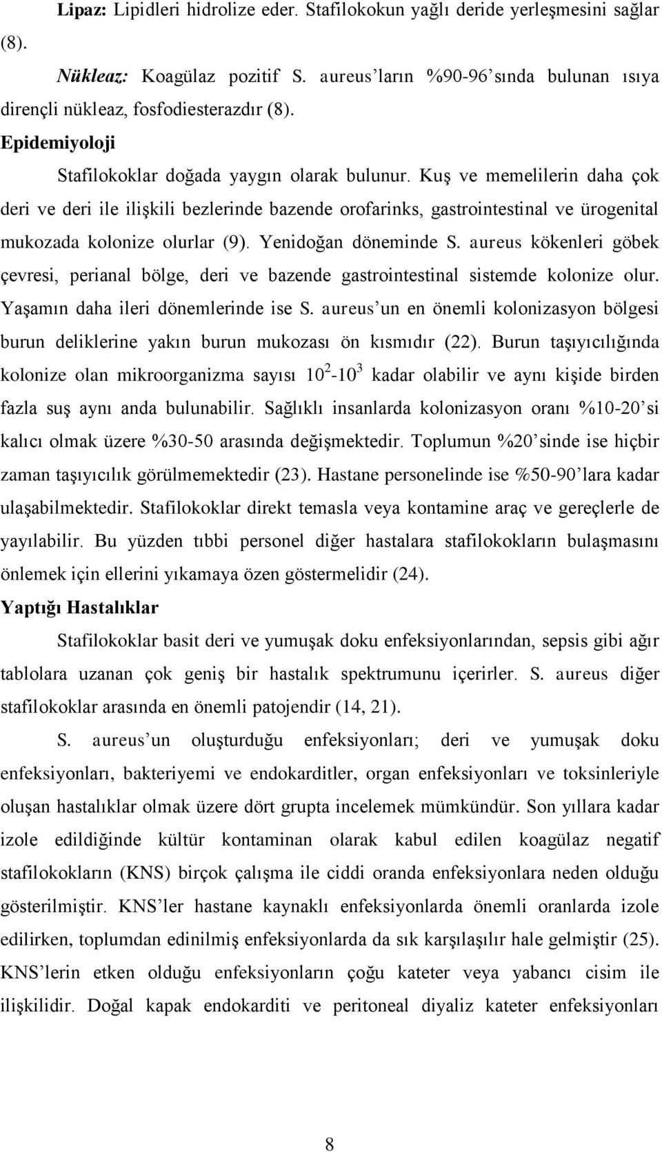 Kuş ve memelilerin daha çok deri ve deri ile ilişkili bezlerinde bazende orofarinks, gastrointestinal ve ürogenital mukozada kolonize olurlar (9). Yenidoğan döneminde S.