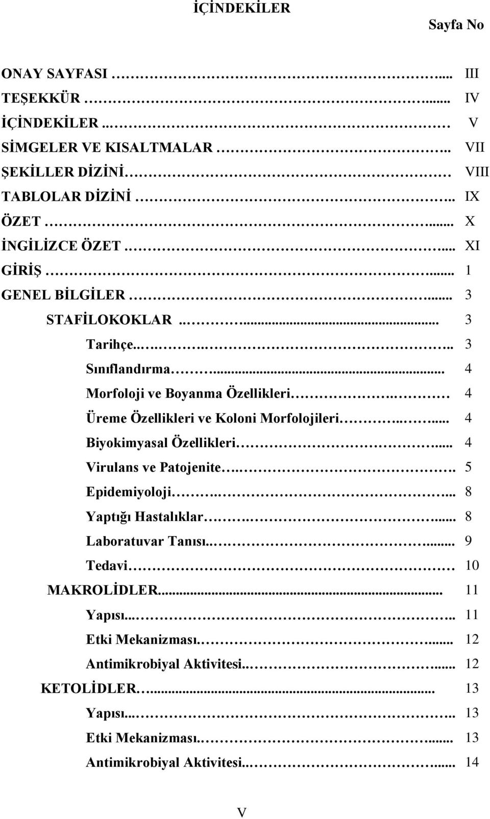 4 Üreme Özellikleri ve Koloni Morfolojileri..... 4 Biyokimyasal Özellikleri... 4 Virulans ve Patojenite.. 5 Epidemiyoloji.... 8 Yaptığı Hastalıklar.