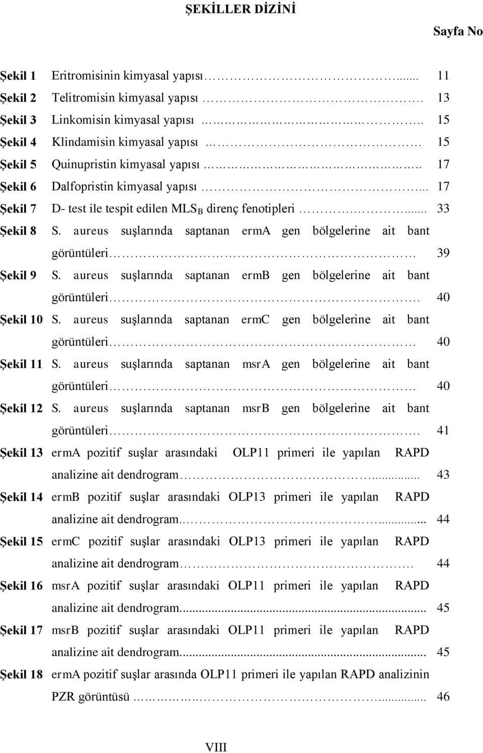 ... 33 Şekil 8 S. aureus suşlarında saptanan erma gen bölgelerine ait bant görüntüleri 39 Şekil 9 S. aureus suşlarında saptanan ermb gen bölgelerine ait bant görüntüleri. 40 Şekil 10 S.